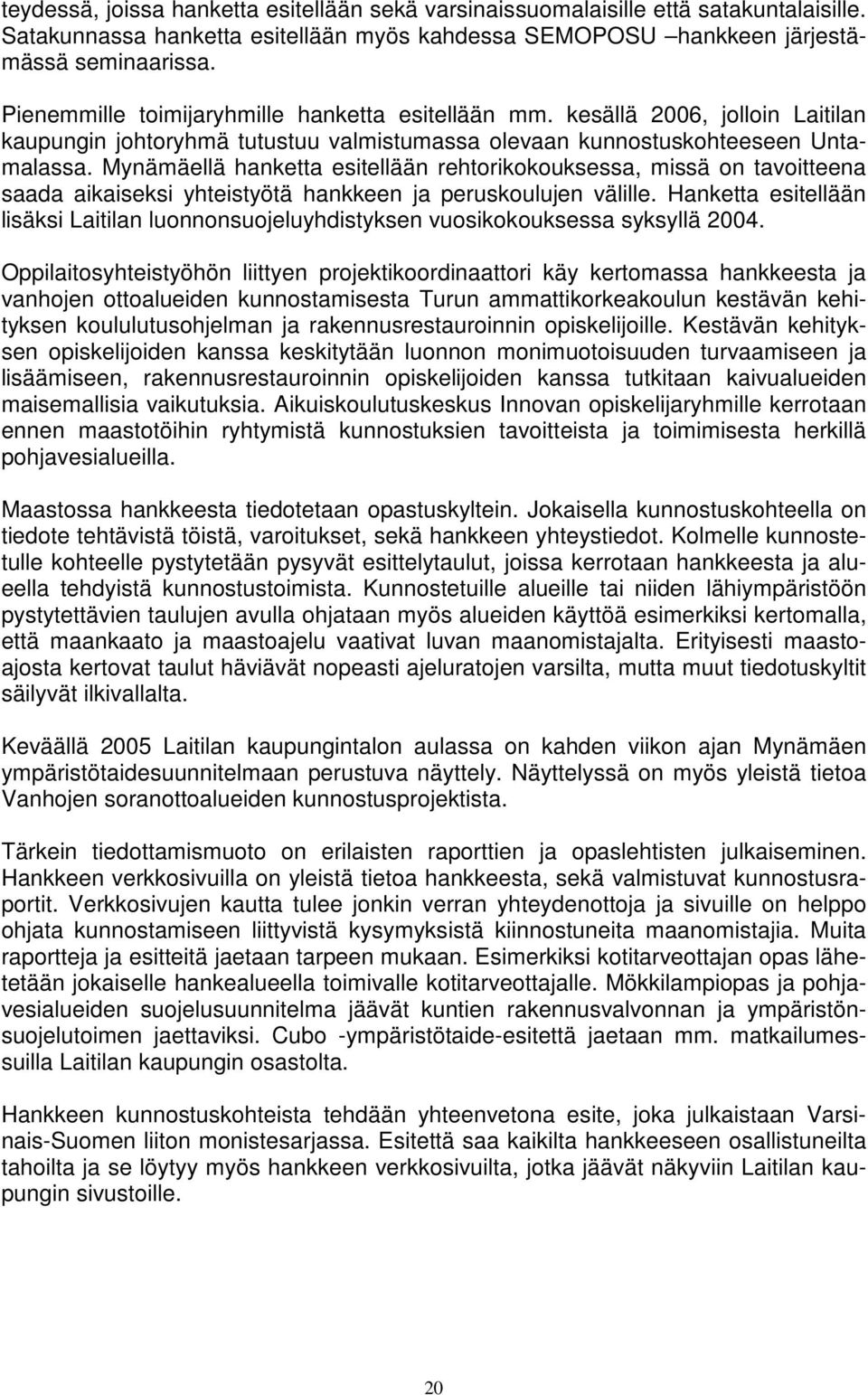 Mynämäellä hanketta esitellään rehtorikokouksessa, missä on tavoitteena saada aikaiseksi yhteistyötä hankkeen ja peruskoulujen välille.