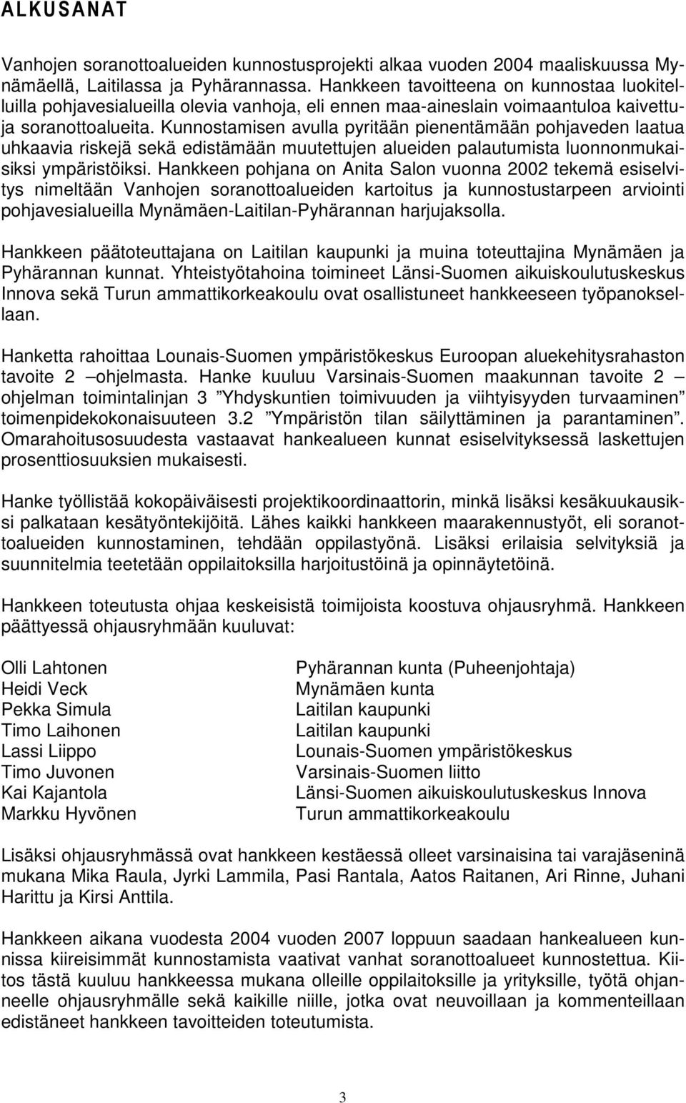 Kunnostamisen avulla pyritään pienentämään pohjaveden laatua uhkaavia riskejä sekä edistämään muutettujen alueiden palautumista luonnonmukaisiksi ympäristöiksi.