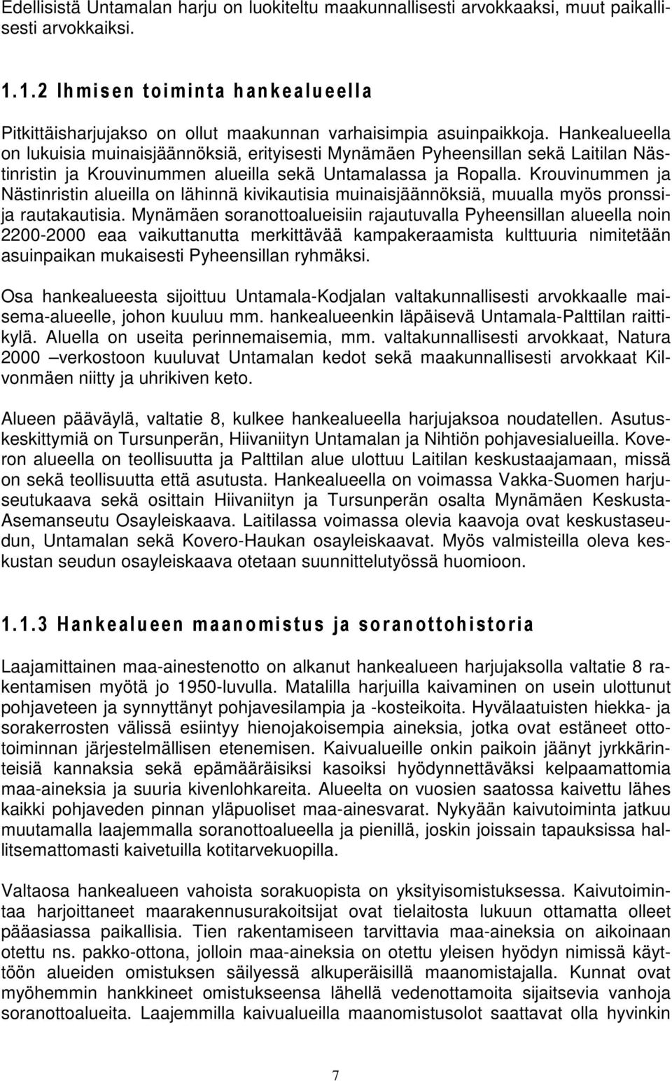 Hankealueella on lukuisia muinaisjäännöksiä, erityisesti Mynämäen Pyheensillan sekä Laitilan Nästinristin ja Krouvinummen alueilla sekä Untamalassa ja Ropalla.