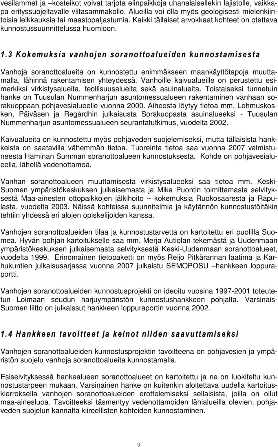 3 Ko kemu ksia vanhojen so ranotto alueiden kunnostamisesta Vanhoja soranottoalueita on kunnostettu enimmäkseen maankäyttötapoja muuttamalla, lähinnä rakentamisen yhteydessä.