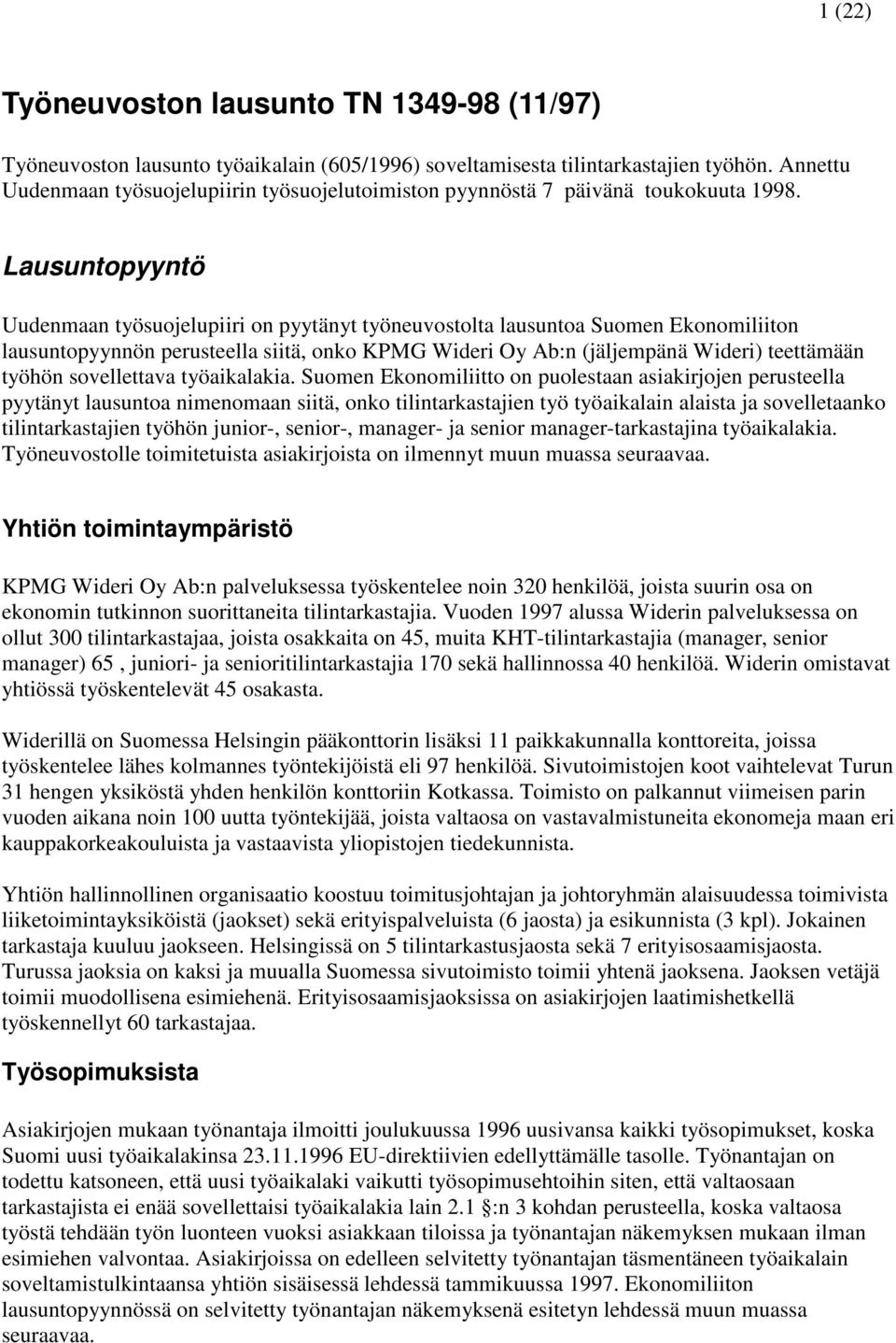 Lausuntopyyntö Uudenmaan työsuojelupiiri on pyytänyt työneuvostolta lausuntoa Suomen Ekonomiliiton lausuntopyynnön perusteella siitä, onko KPMG Wideri Oy Ab:n (jäljempänä Wideri) teettämään työhön