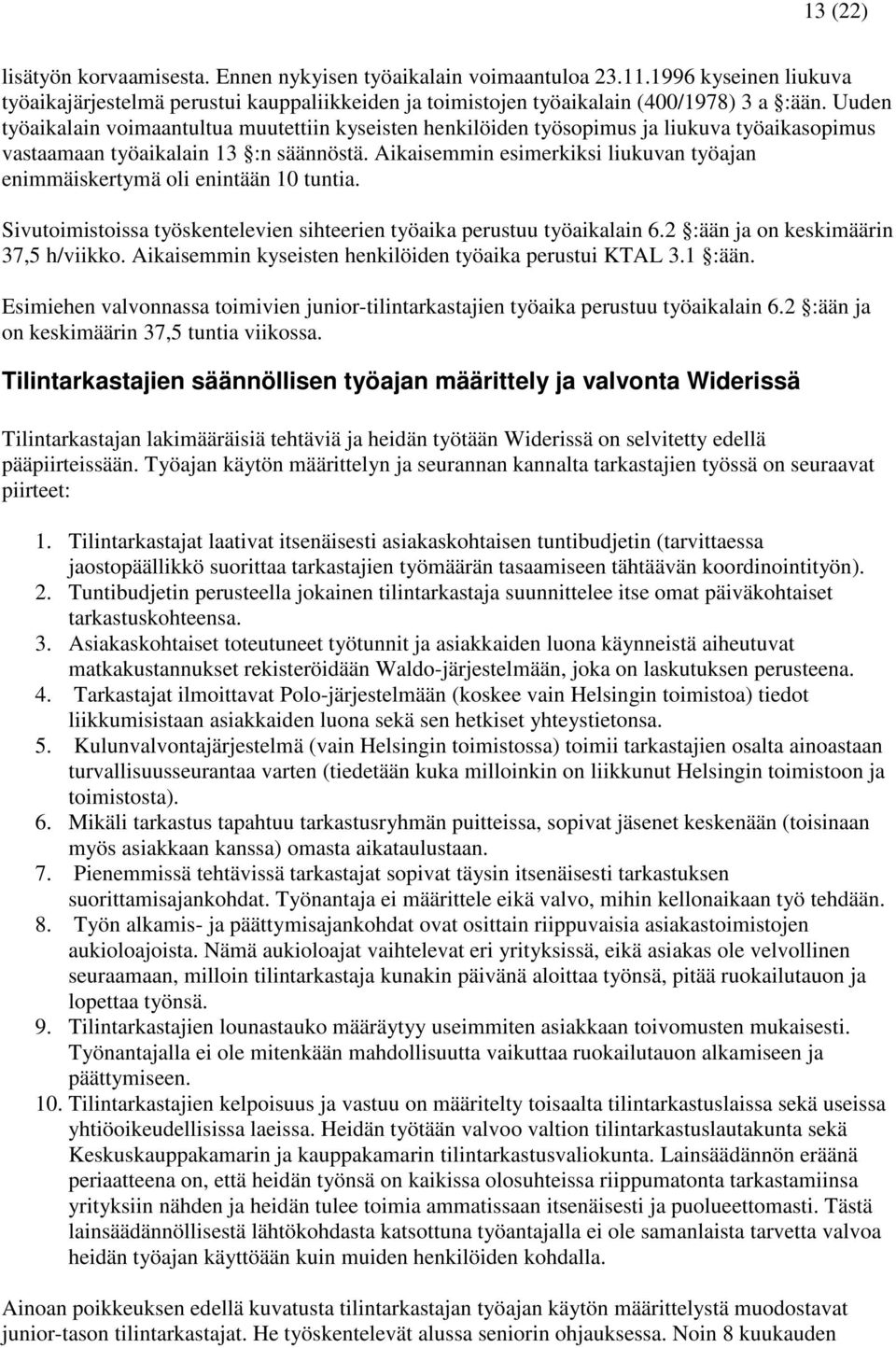 Aikaisemmin esimerkiksi liukuvan työajan enimmäiskertymä oli enintään 10 tuntia. Sivutoimistoissa työskentelevien sihteerien työaika perustuu työaikalain 6.2 :ään ja on keskimäärin 37,5 h/viikko.