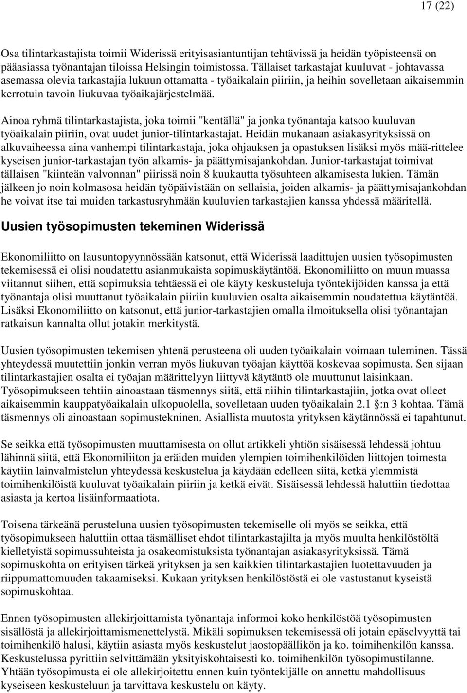 Ainoa ryhmä tilintarkastajista, joka toimii "kentällä" ja jonka työnantaja katsoo kuuluvan työaikalain piiriin, ovat uudet junior-tilintarkastajat.