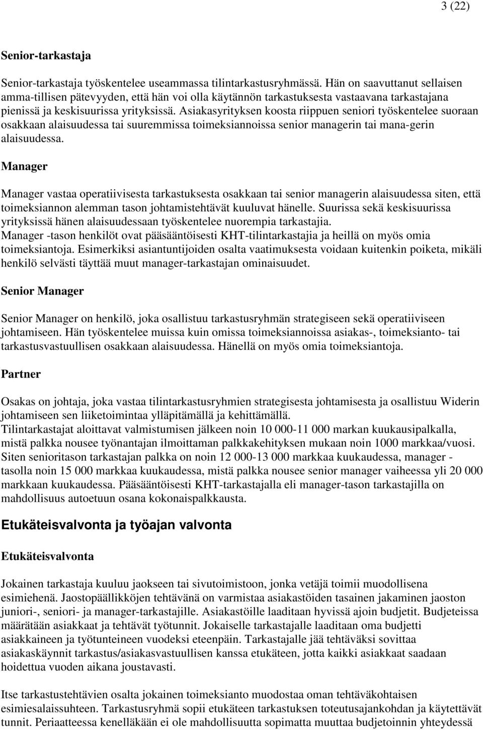 Asiakasyrityksen koosta riippuen seniori työskentelee suoraan osakkaan alaisuudessa tai suuremmissa toimeksiannoissa senior managerin tai mana-gerin alaisuudessa.