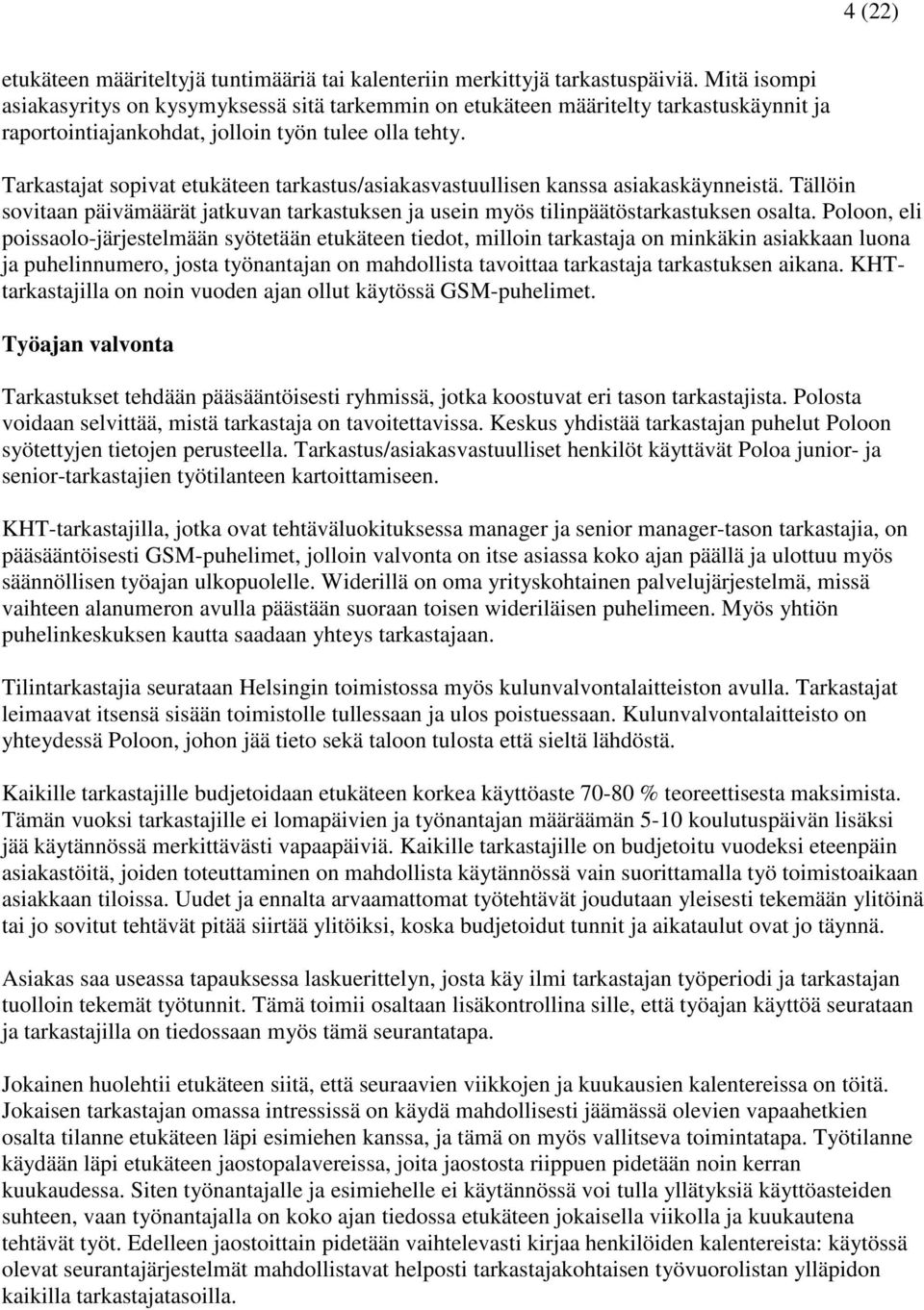 Tarkastajat sopivat etukäteen tarkastus/asiakasvastuullisen kanssa asiakaskäynneistä. Tällöin sovitaan päivämäärät jatkuvan tarkastuksen ja usein myös tilinpäätöstarkastuksen osalta.