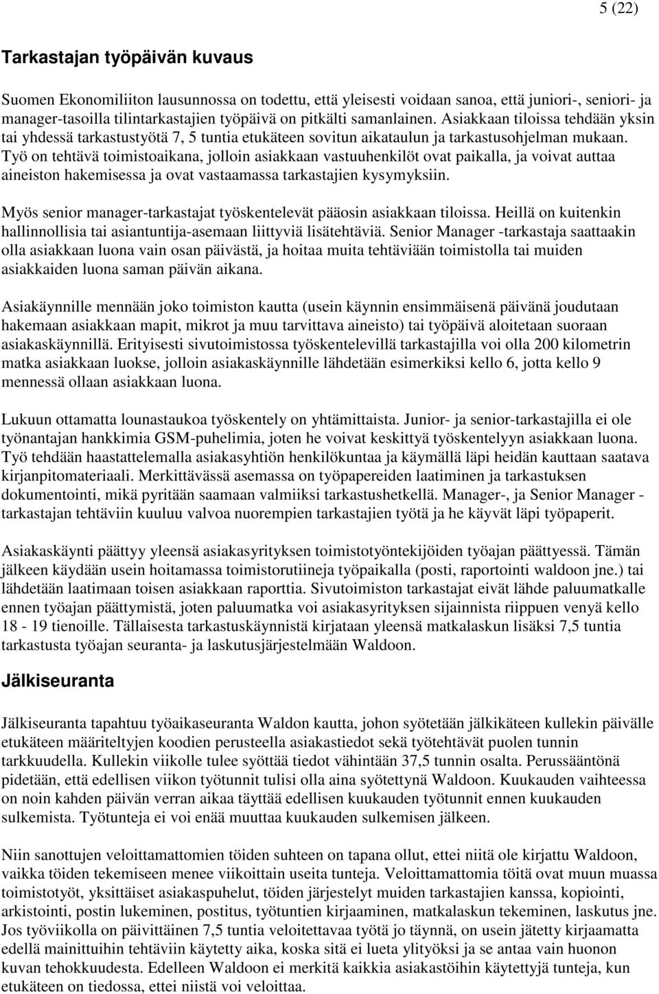 Työ on tehtävä toimistoaikana, jolloin asiakkaan vastuuhenkilöt ovat paikalla, ja voivat auttaa aineiston hakemisessa ja ovat vastaamassa tarkastajien kysymyksiin.