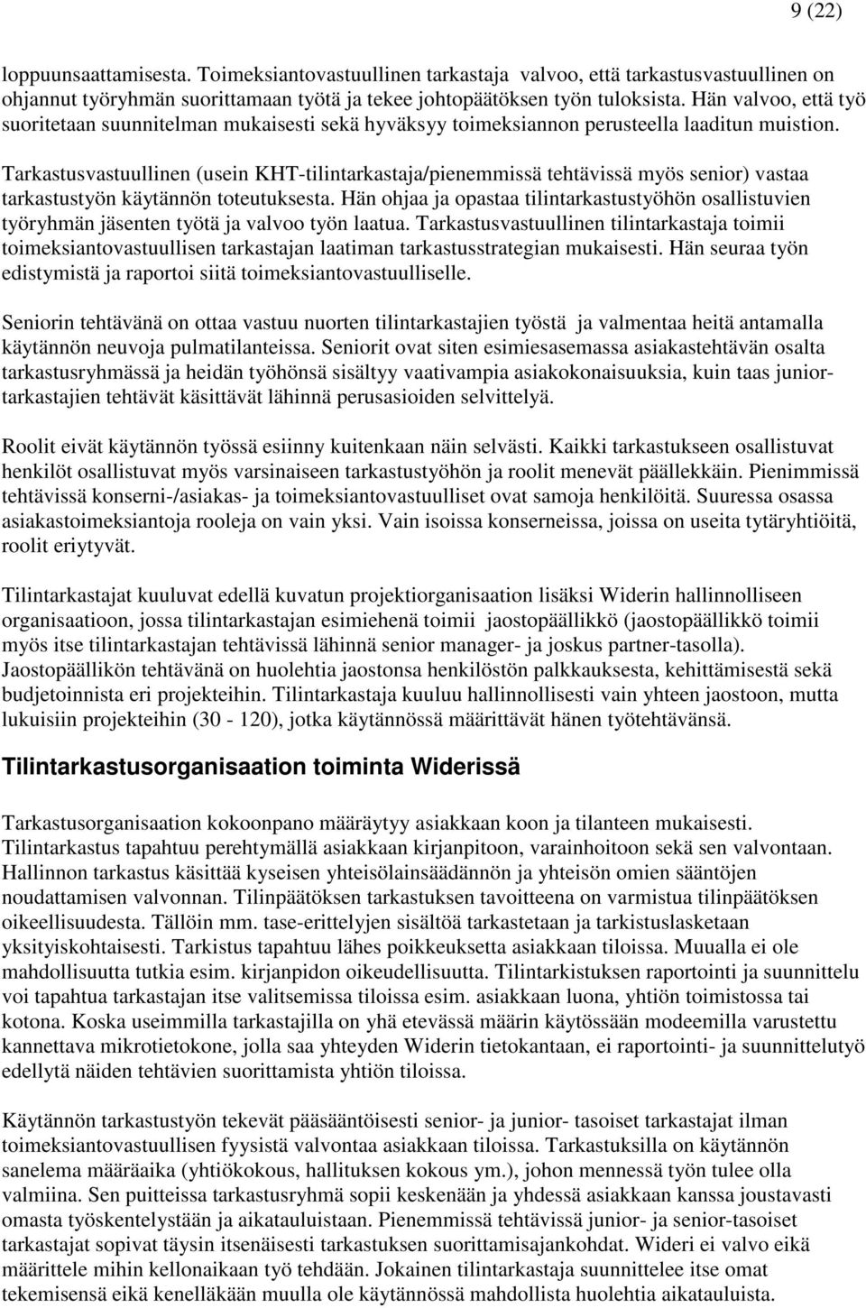 Tarkastusvastuullinen (usein KHT-tilintarkastaja/pienemmissä tehtävissä myös senior) vastaa tarkastustyön käytännön toteutuksesta.