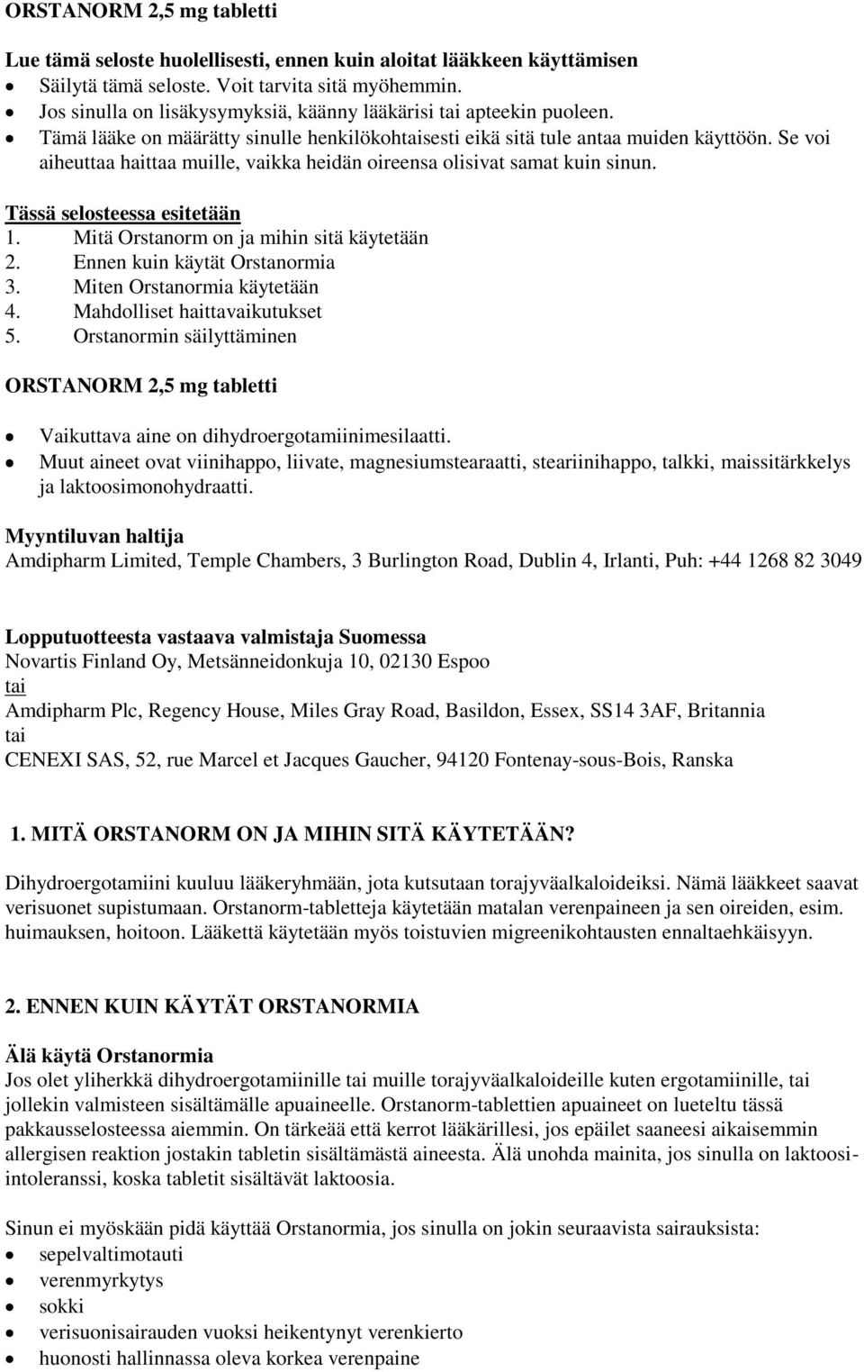 Se voi aiheuttaa haittaa muille, vaikka heidän oireensa olisivat samat kuin sinun. Tässä selosteessa esitetään 1. Mitä Orstanorm on ja mihin sitä käytetään 2. Ennen kuin käytät Orstanormia 3.