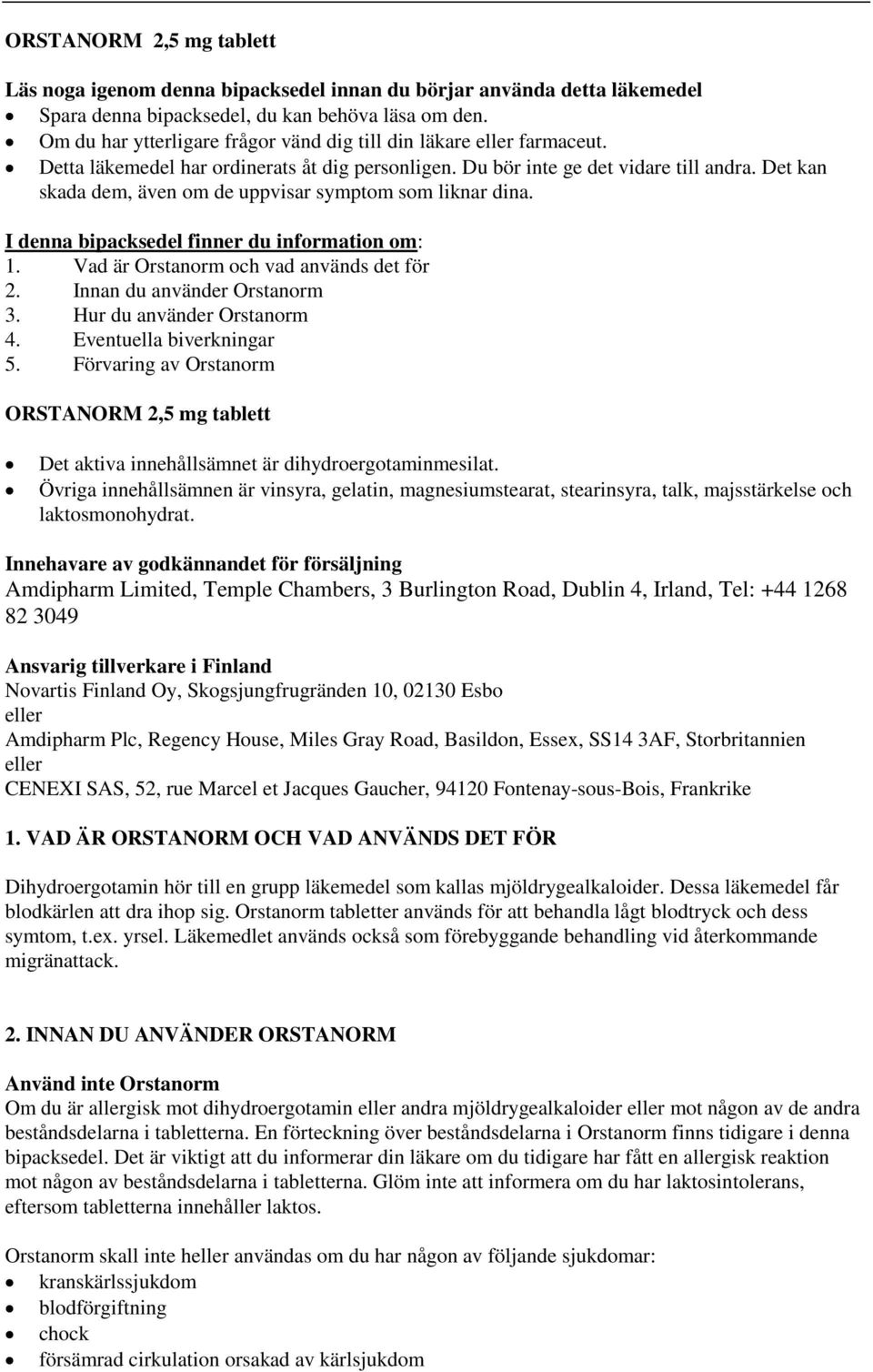 Det kan skada dem, även om de uppvisar symptom som liknar dina. I denna bipacksedel finner du information om: 1. Vad är Orstanorm och vad används det för 2. Innan du använder Orstanorm 3.