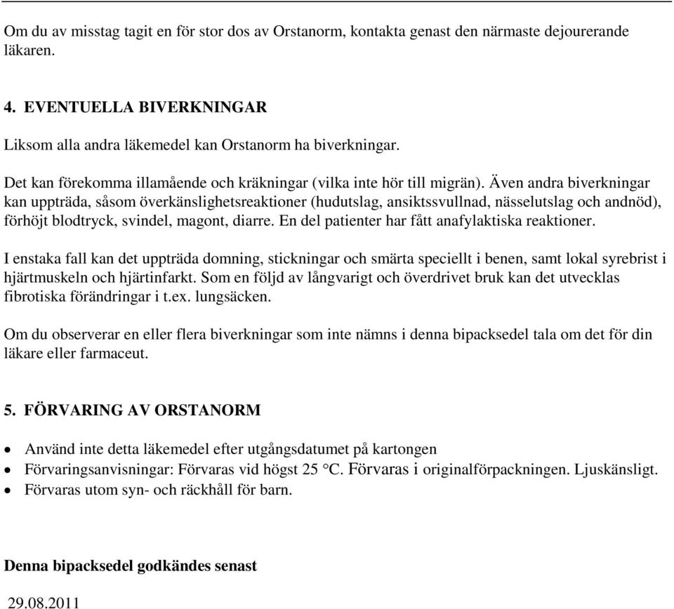 Även andra biverkningar kan uppträda, såsom överkänslighetsreaktioner (hudutslag, ansiktssvullnad, nässelutslag och andnöd), förhöjt blodtryck, svindel, magont, diarre.