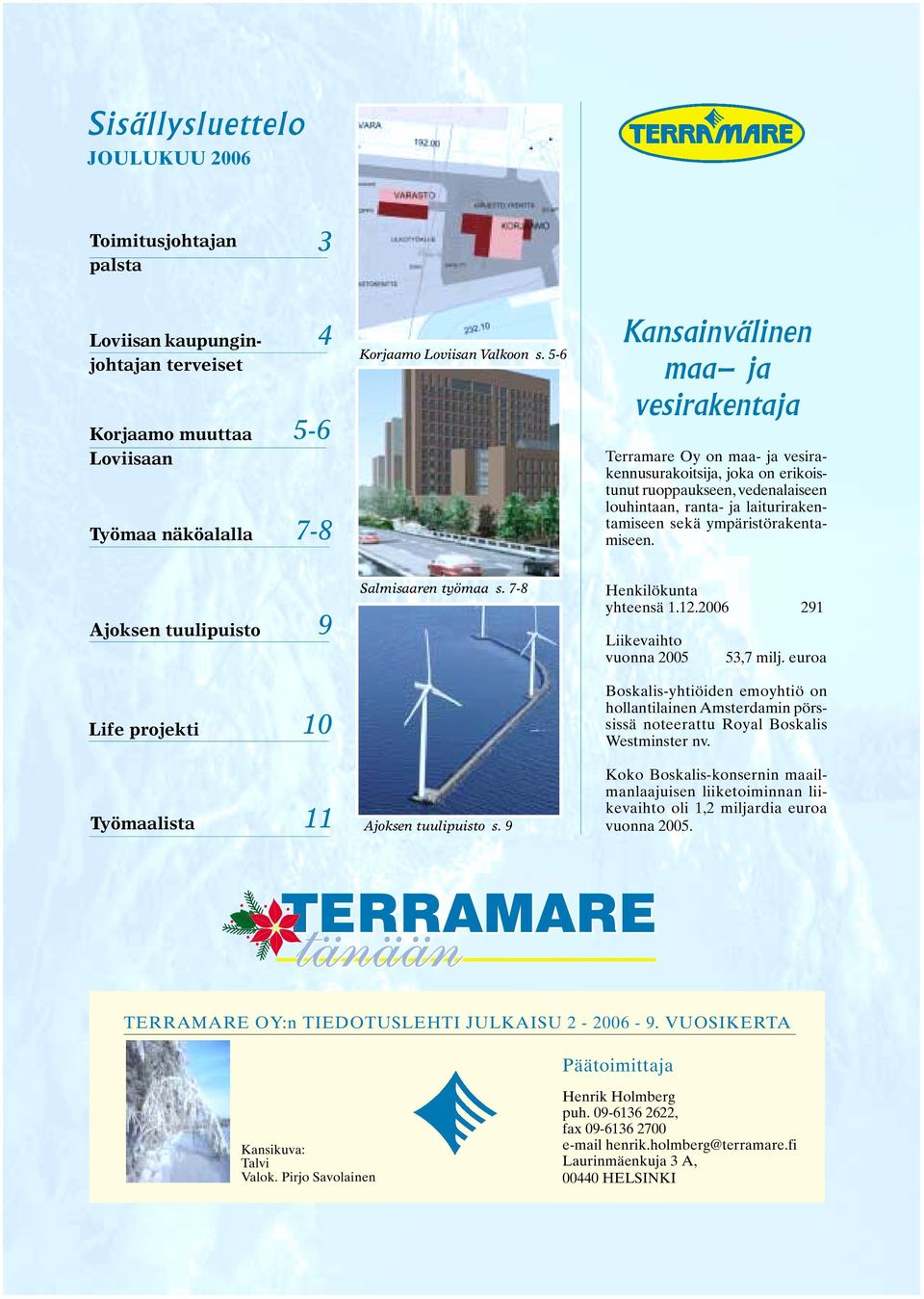 ympäristörakentamiseen. Ajoksen tuulipuisto 9 Salmisaaren työmaa s. 7-8 Henkilökunta yhteensä 1.12.2006 291 Liikevaihto vuonna 2005 53,7 milj.
