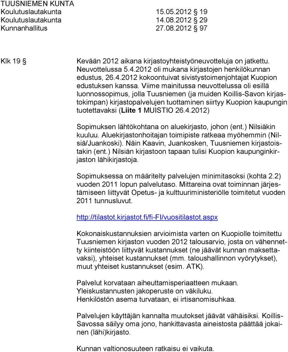 Viime mainitussa neuvottelussa oli esillä luonnossopimus, jolla Tuusniemen (ja muiden Koillis-Savon kirjastokimpan) kirjastopalvelujen tuottaminen siirtyy Kuopion kaupungin tuotettavaksi (Liite 1