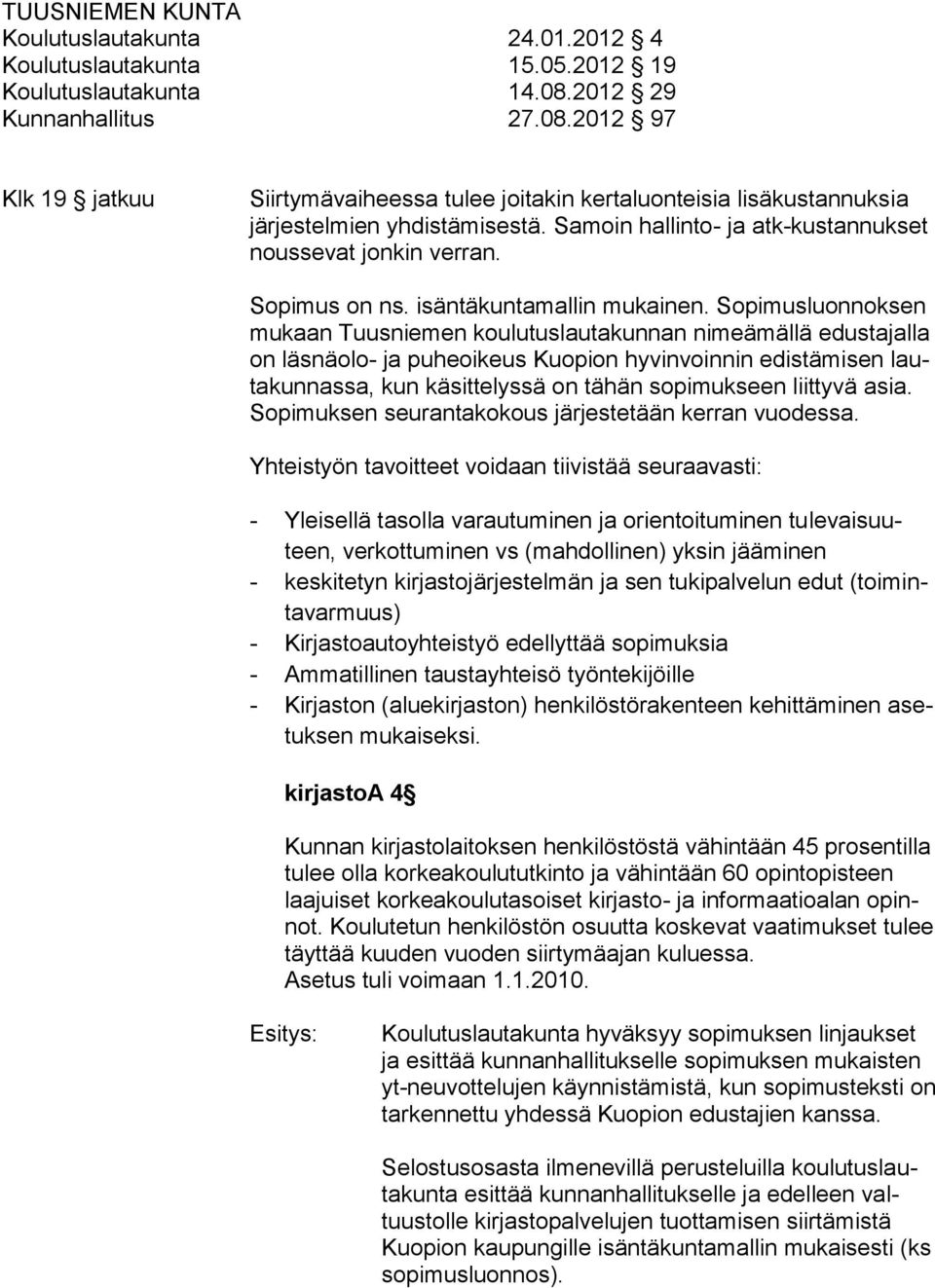 Samoin hallinto- ja atk-kustannukset noussevat jonkin verran. Sopimus on ns. isäntäkuntamallin mukainen.