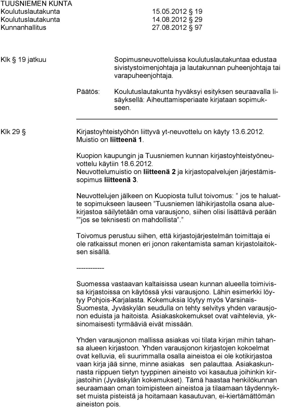 Koulutuslautakunta hyväksyi esityksen seuraavalla lisäyksellä: Aiheuttamisperiaate kirjataan sopimukseen. Klk 29 Kirjastoyhteistyöhön liittyvä yt-neuvottelu on käyty 13.6.2012. Muistio on liitteenä 1.