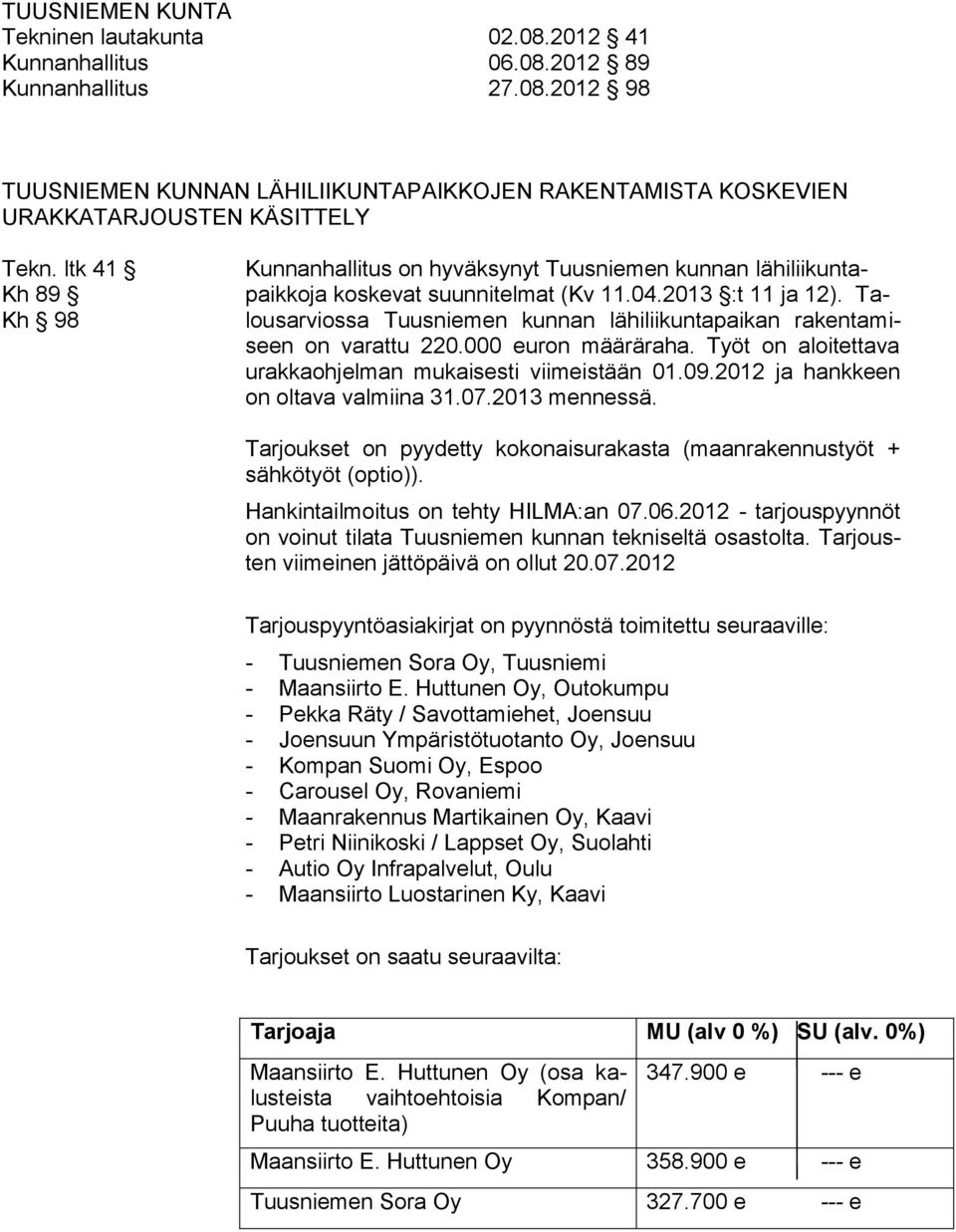 Talousarviossa Tuusniemen kunnan lähiliikuntapaikan rakentamiseen on varattu 220.000 euron määräraha. Työt on aloitettava urakkaohjelman mukaisesti viimeistään 01.09.