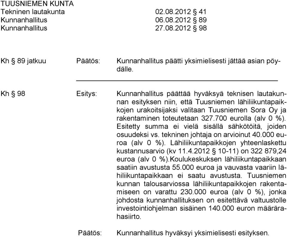 700 eurolla (alv 0 %). Esitetty summa ei vielä sisällä sähkötöitä, joiden osuudeksi vs. tekninen johtaja on arvioinut 40.000 euroa (alv 0 %).