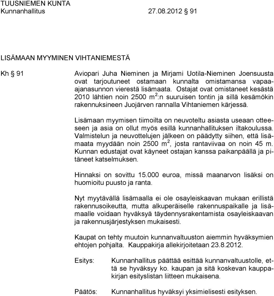 Ostajat ovat omistaneet kesästä 2010 lähtien noin 2500 m 2 :n suuruisen tontin ja sillä kesämökin rakennuksineen Juojärven rannalla Vihtaniemen kärjessä.