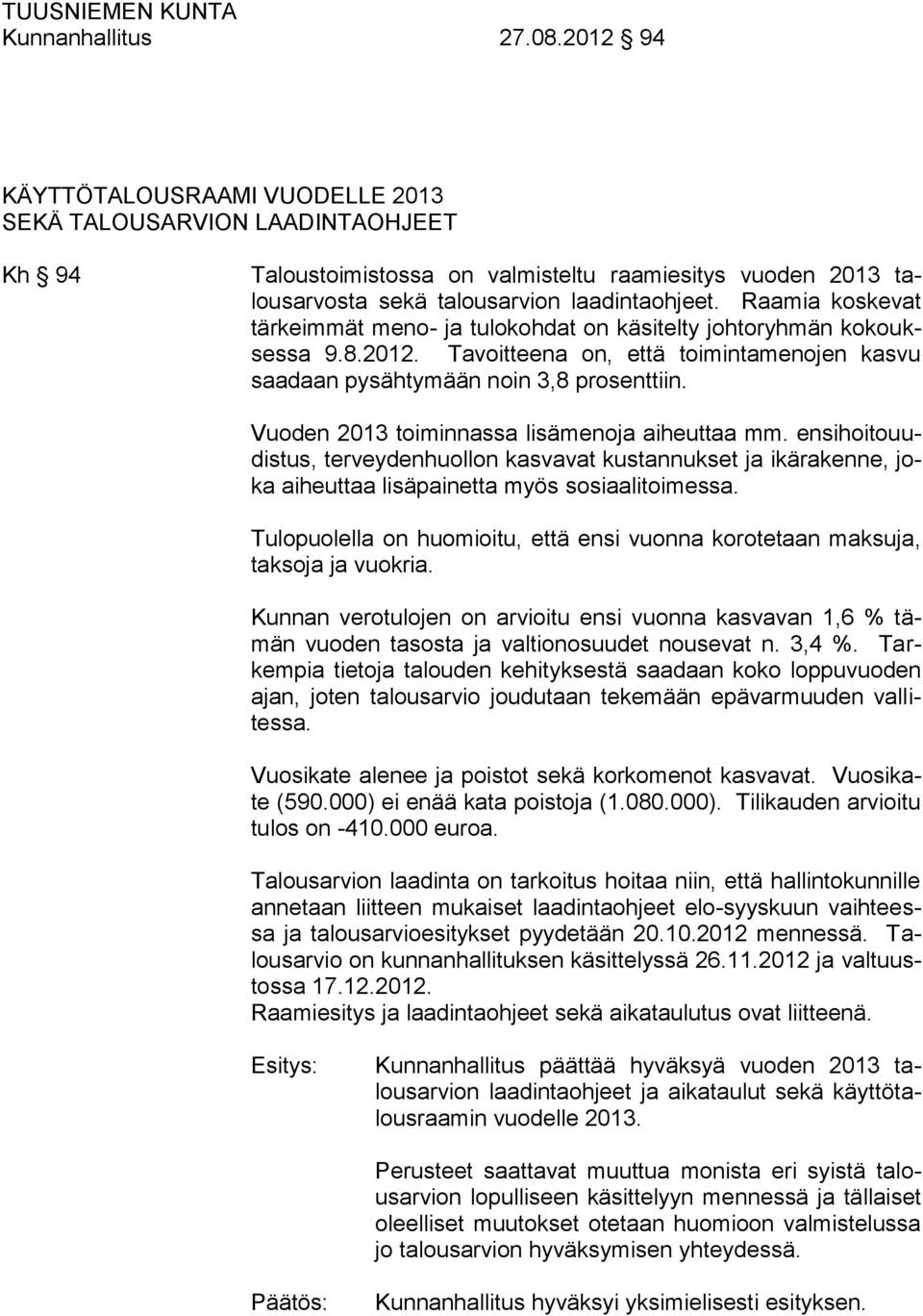 Raamia koskevat tärkeimmät meno- ja tulokohdat on käsitelty johtoryhmän kokouksessa 9.8.2012. Tavoitteena on, että toimintamenojen kasvu saadaan pysähtymään noin 3,8 prosenttiin.