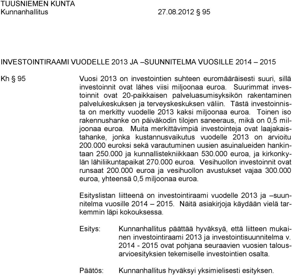 Suurimmat investoinnit ovat 20-paikkaisen palveluasumisyksikön rakentaminen palvelukeskuksen ja terveyskeskuksen väliin. Tästä investoinnista on merkitty vuodelle 2013 kaksi miljoonaa euroa.