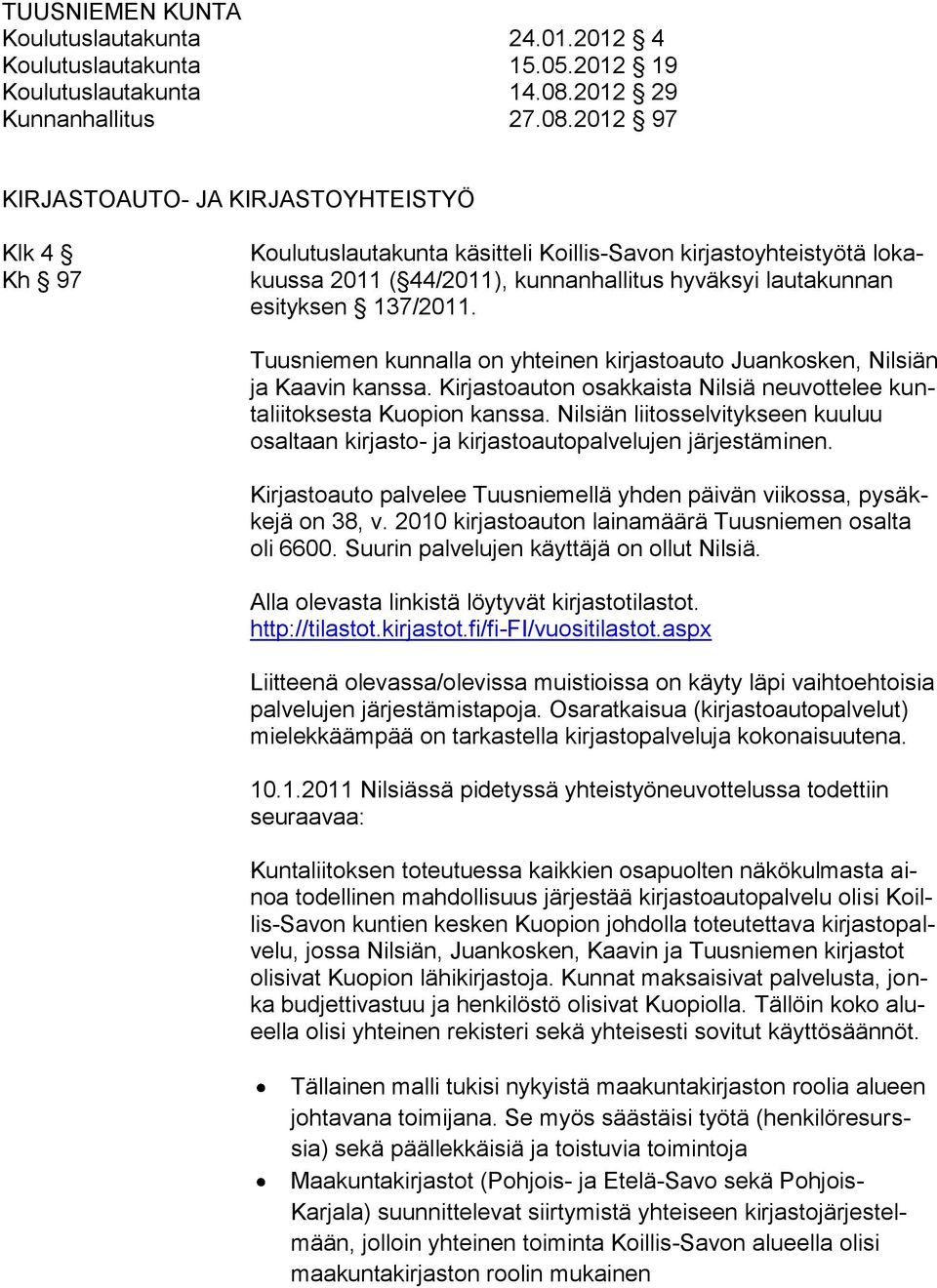 2012 97 KIRJASTOAUTO- JA KIRJASTOYHTEISTYÖ Klk 4 Kh 97 Koulutuslautakunta käsitteli Koillis-Savon kirjastoyhteistyötä lokakuussa 2011 ( 44/2011), kunnanhallitus hyväksyi lautakunnan esityksen