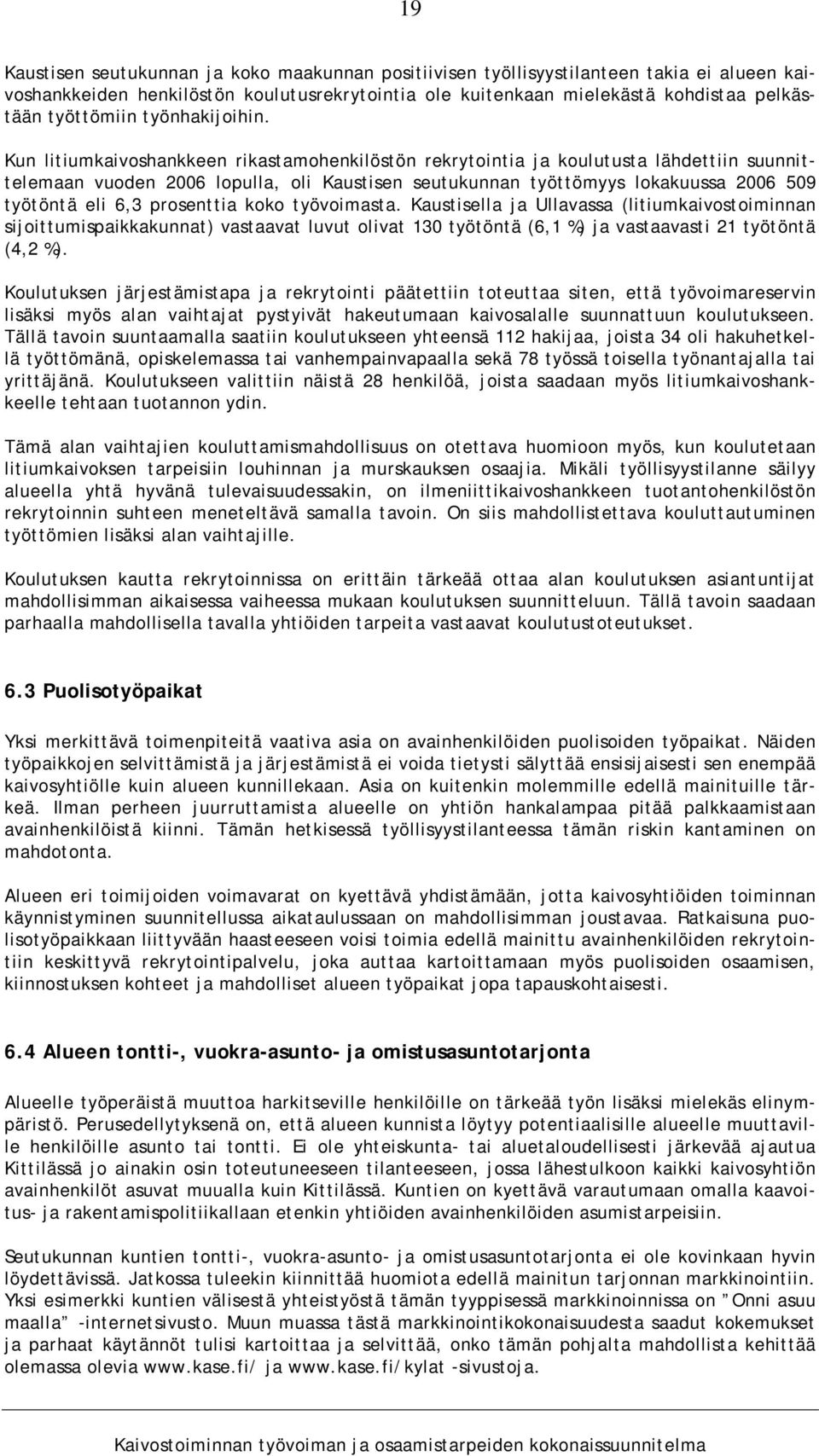 Kun litiumkaivoshankkeen rikastamohenkilöstön rekrytointia ja koulutusta lähdettiin suunnittelemaan vuoden 2006 lopulla, oli Kaustisen seutukunnan työttömyys lokakuussa 2006 509 työtöntä eli 6,3