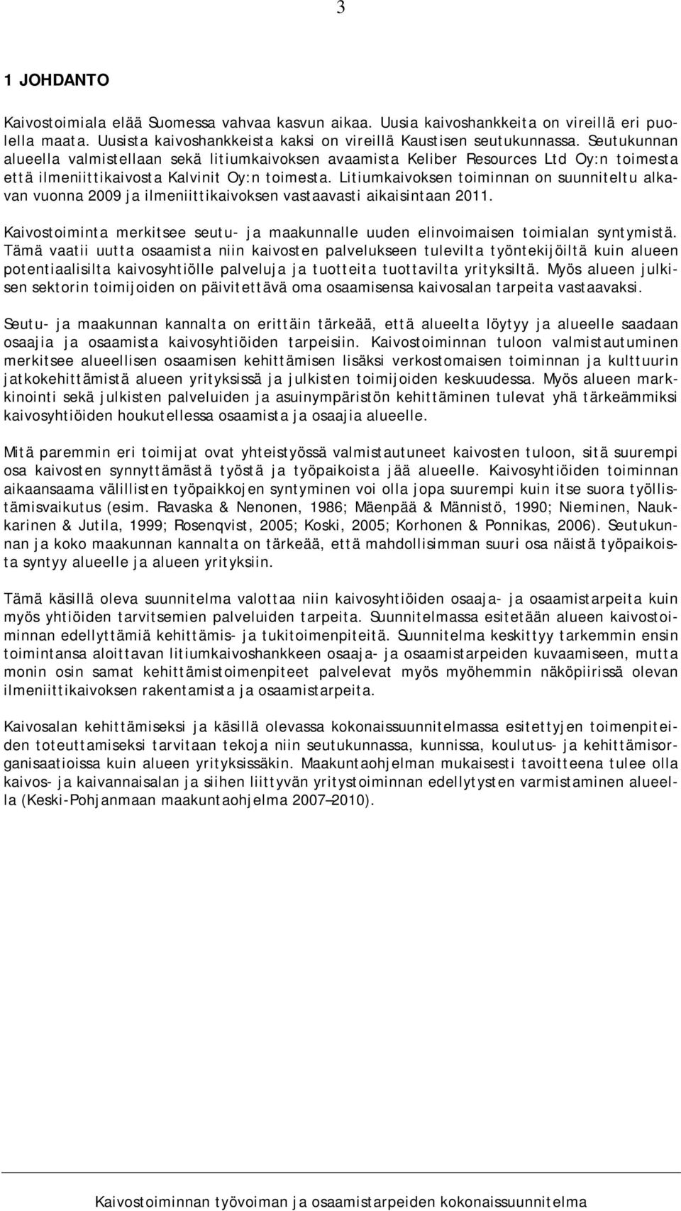 Litiumkaivoksen toiminnan on suunniteltu alkavan vuonna 2009 ja ilmeniittikaivoksen vastaavasti aikaisintaan 2011.