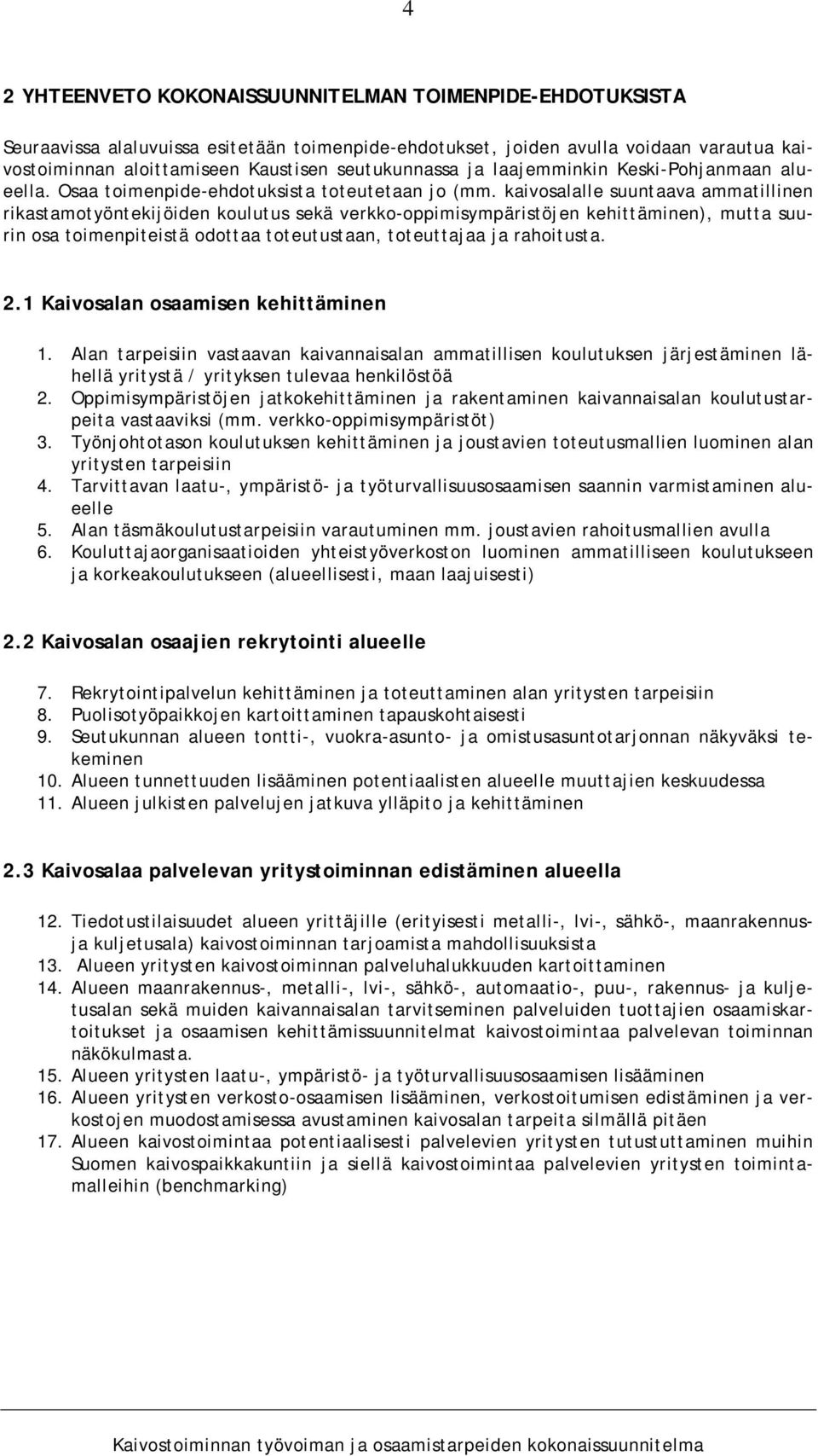 kaivosalalle suuntaava ammatillinen rikastamotyöntekijöiden koulutus sekä verkko-oppimisympäristöjen kehittäminen), mutta suurin osa toimenpiteistä odottaa toteutustaan, toteuttajaa ja rahoitusta. 2.