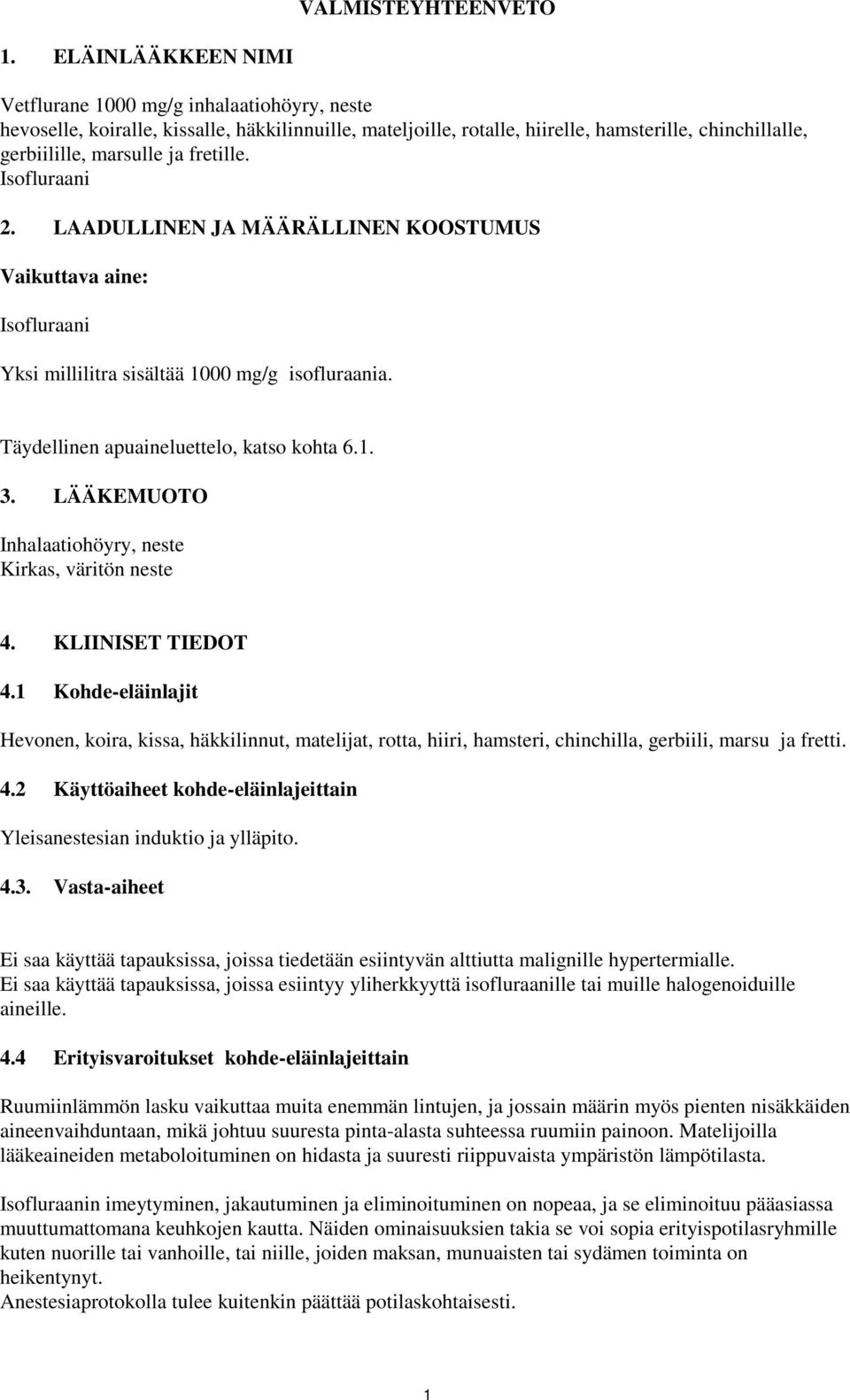 fretille. Isofluraani 2. LAADULLINEN JA MÄÄRÄLLINEN KOOSTUMUS Vaikuttava aine: Isofluraani Yksi millilitra sisältää 1000 mg/g isofluraania. Täydellinen apuaineluettelo, katso kohta 6.1. 3.