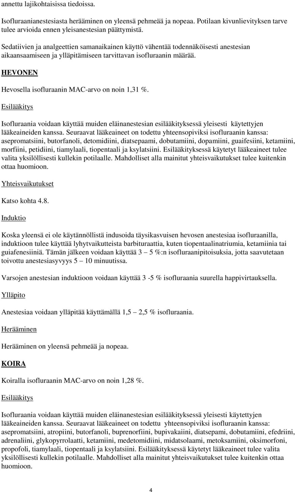 HEVONEN Hevosella isofluraanin MAC-arvo on noin 1,31 %. Esilääkitys Isofluraania voidaan käyttää muiden eläinanestesian esilääkityksessä yleisesti käytettyjen lääkeaineiden kanssa.