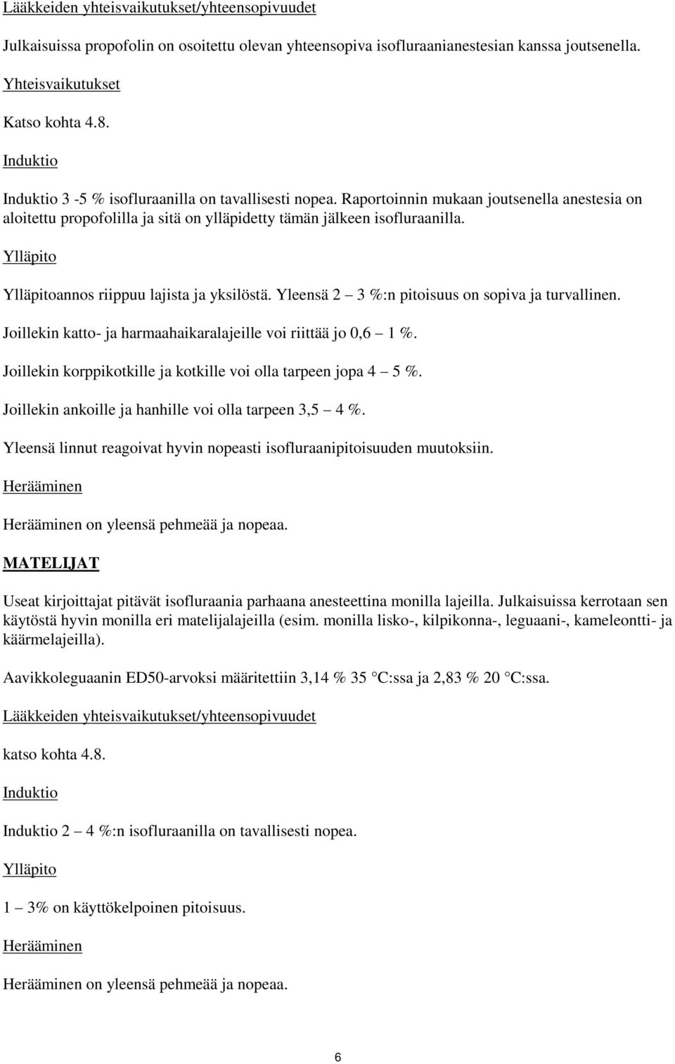 annos riippuu lajista ja yksilöstä. Yleensä 2 3 %:n pitoisuus on sopiva ja turvallinen. Joillekin katto- ja harmaahaikaralajeille voi riittää jo 0,6 1 %.