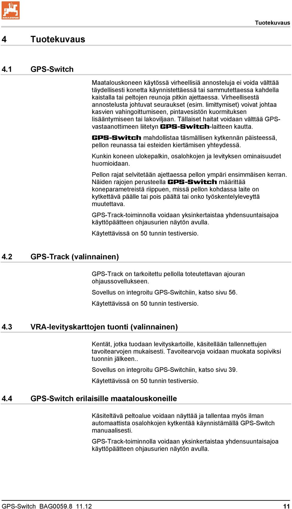 Virheellisestä annostelusta johtuvat seuraukset (esim. limittymiset) voivat johtaa kasvien vahingoittumiseen, pintavesistön kuormituksen lisääntymiseen tai lakoviljaan.