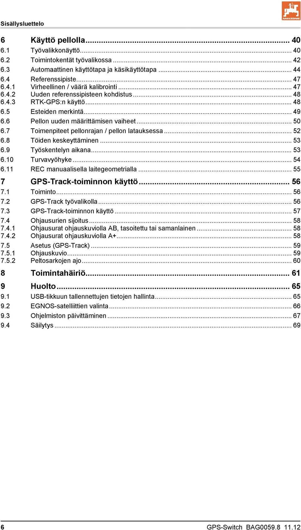 7 Toimenpiteet pellonrajan / pellon latauksessa... 52 6.8 Töiden keskeyttäminen... 53 6.9 Työskentelyn aikana... 53 6.10 Turvavyöhyke... 54 6.11 REC manuaalisella laitegeometrialla.