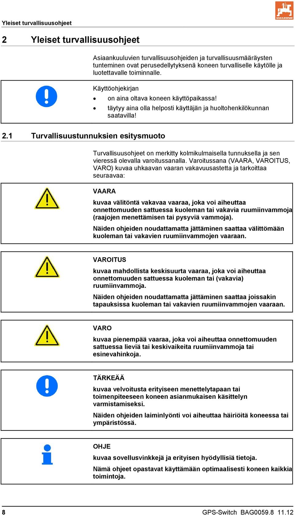 1 Turvallisuustunnuksien esitysmuoto Turvallisuusohjeet on merkitty kolmikulmaisella tunnuksella ja sen vieressä olevalla varoitussanalla.