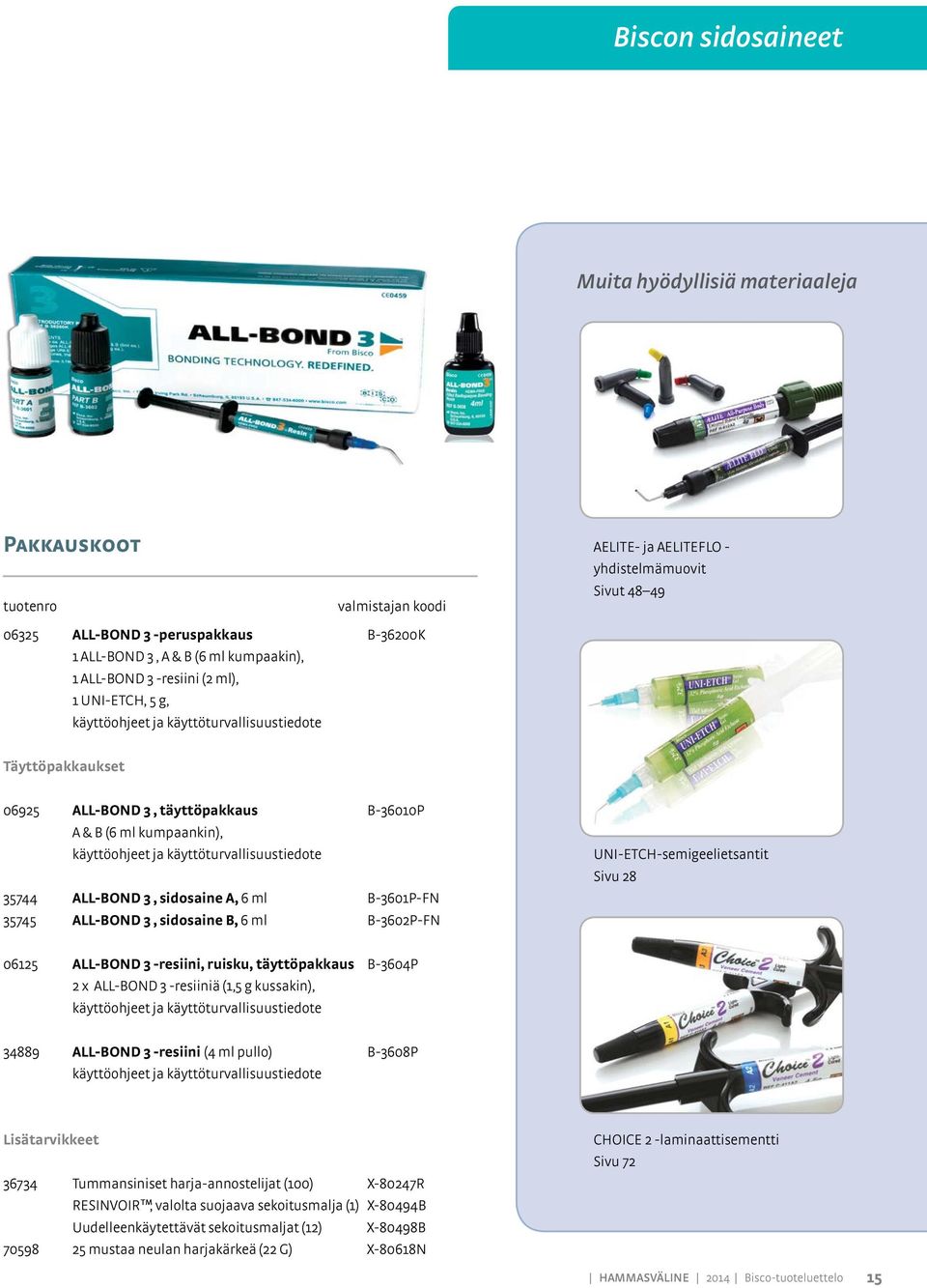 käyttöturvallisuustiedote 35744 ALL-BOND 3, sidosaine A, 6 ml B-3601P-FN 35745 ALL-BOND 3, sidosaine B, 6 ml B-3602P-FN UNI-ETCH-semigeelietsantit Sivu 28 06125 ALL-BOND 3 -resiini, ruisku,