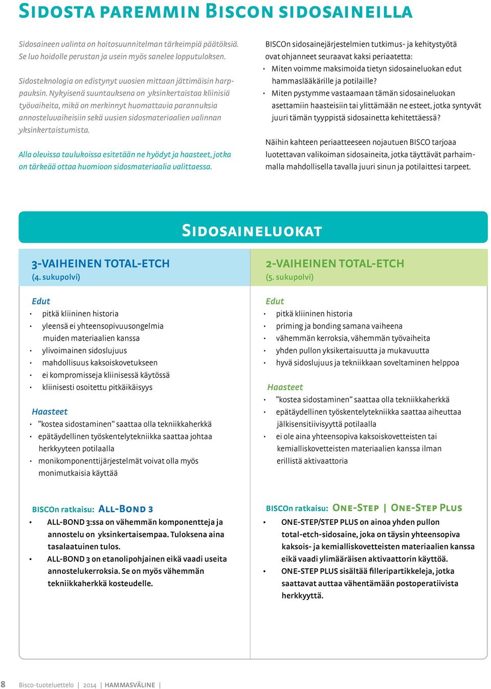 Nykyisenä suuntauksena on yksinkertaistaa kliinisiä työvaiheita, mikä on merkinnyt huomattavia parannuksia annosteluvaiheisiin sekä uusien sidosmateriaalien valinnan yksinkertaistumista.