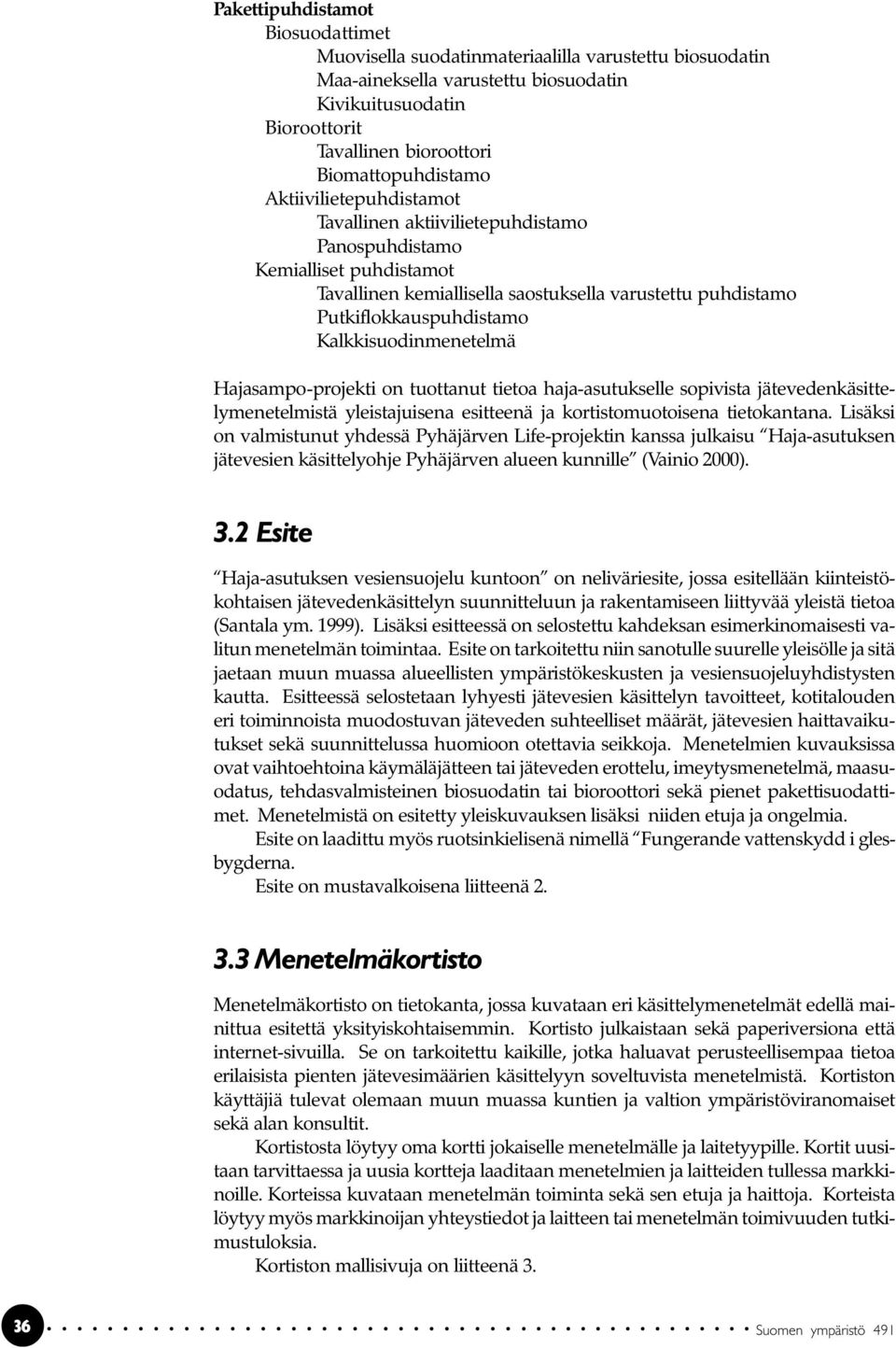 Putkiflokkauspuhdistamo Kalkkisuodinmenetelmä Hajasampo-projekti on tuottanut tietoa haja-asutukselle sopivista jätevedenkäsittelymenetelmistä yleistajuisena esitteenä ja kortistomuotoisena