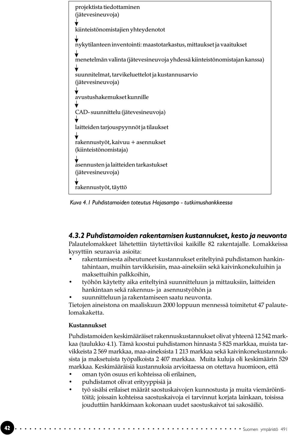 palkkoihin, työhön käytetty aika eriteltyinä suunnitteluun ja mittauksiin, laitteiden hankintaan sekä rakennus- ja asennustyöhön ja suunnitteluun ja rakentamiseen saatu neuvonta.