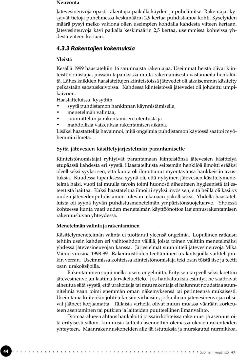 3 Rakentajien kokemuksia Yleistä Kesällä 1999 haastateltiin 16 satunnaista rakentajaa. Useimmat heistä olivat kiinteistönomistajia, joissain tapauksissa muita rakentamisesta vastanneita henkilöitä.