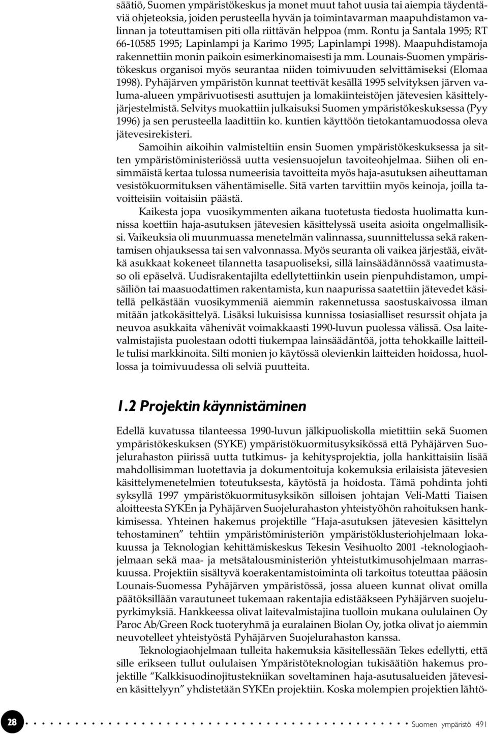 Lounais-Suomen ympäristökeskus organisoi myös seurantaa niiden toimivuuden selvittämiseksi (Elomaa 1998).