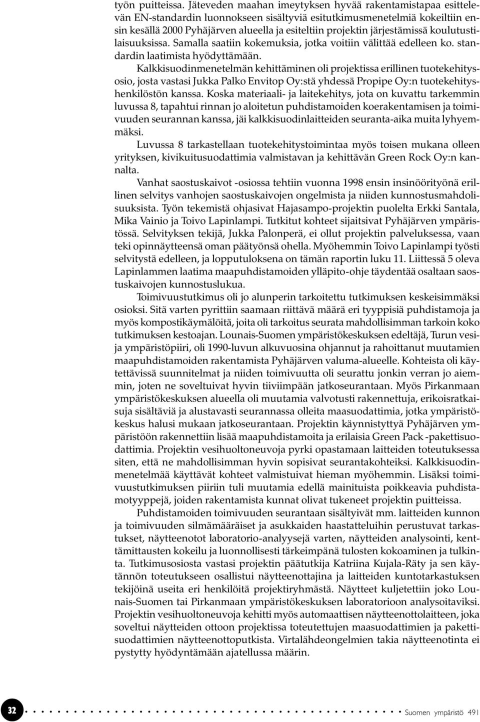 järjestämissä koulutustilaisuuksissa. Samalla saatiin kokemuksia, jotka voitiin välittää edelleen ko. standardin laatimista hyödyttämään.