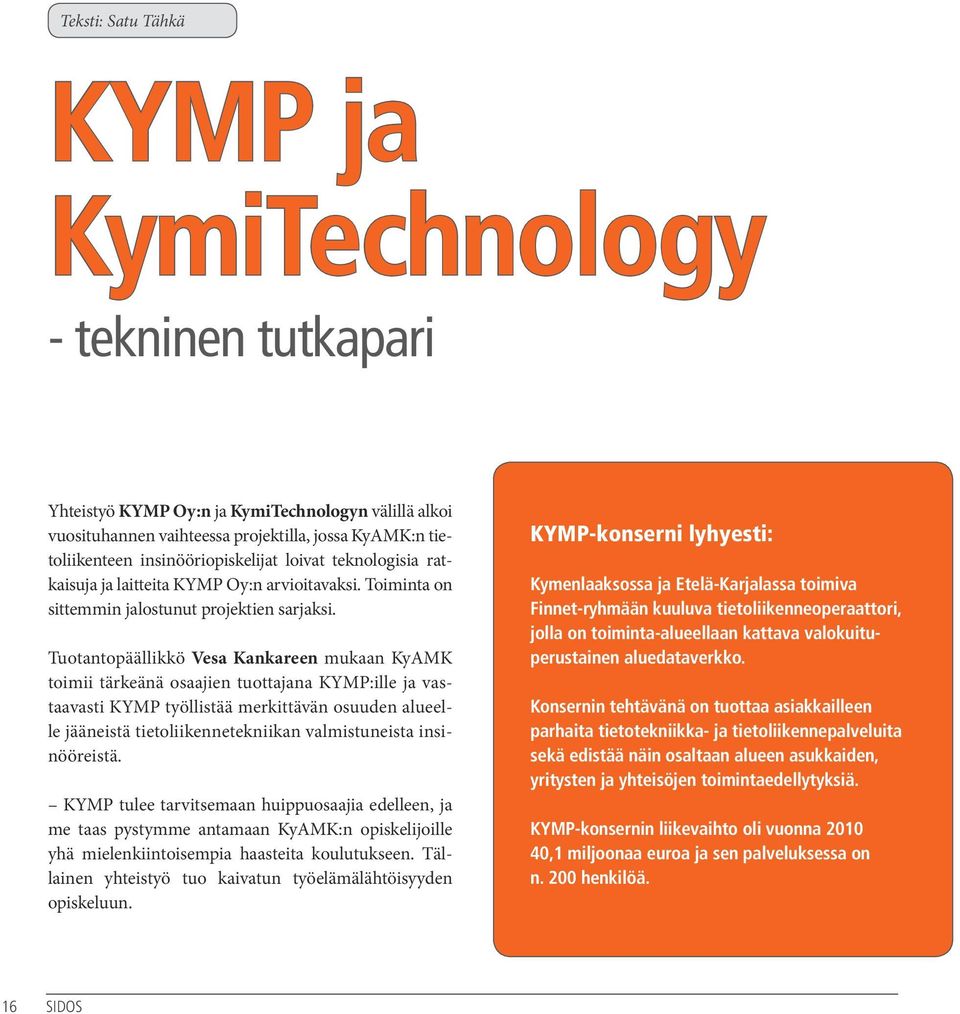 Tuotantopäällikkö Vesa Kankareen mukaan KyAMK toimii tärkeänä osaajien tuottajana KYMP:ille ja vastaavasti KYMP työllistää merkittävän osuuden alueelle jääneistä tietoliikennetekniikan valmistuneista