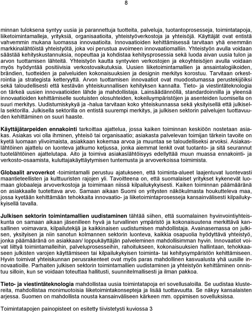 Yhteistyön avulla voidaan säästää kehityskustannuksia, nopeuttaa ja kohdistaa kehitysprosessia sekä luoda aivan uusia tulon ja arvon tuottamisen lähteitä.