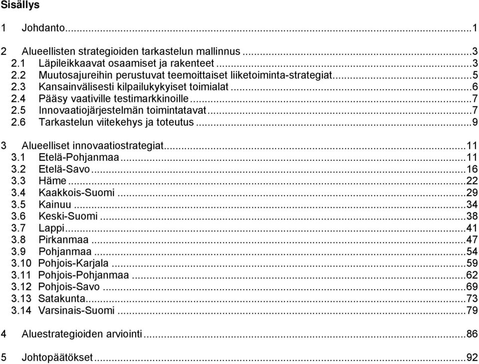 ..9 3 Alueelliset innovaatiostrategiat...11 3.1 Etelä-Pohjanmaa...11 3.2 Etelä-Savo...16 3.3 Häme...22 3.4 Kaakkois-Suomi...29 3.5 Kainuu...34 3.6 Keski-Suomi...38 3.7 Lappi...41 3.8 Pirkanmaa.