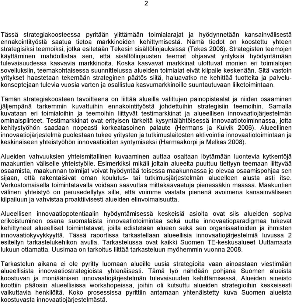 Strategisten teemojen käyttäminen mahdollistaa sen, että sisältölinjausten teemat ohjaavat yrityksiä hyödyntämään tulevaisuudessa kasvavia markkinoita.