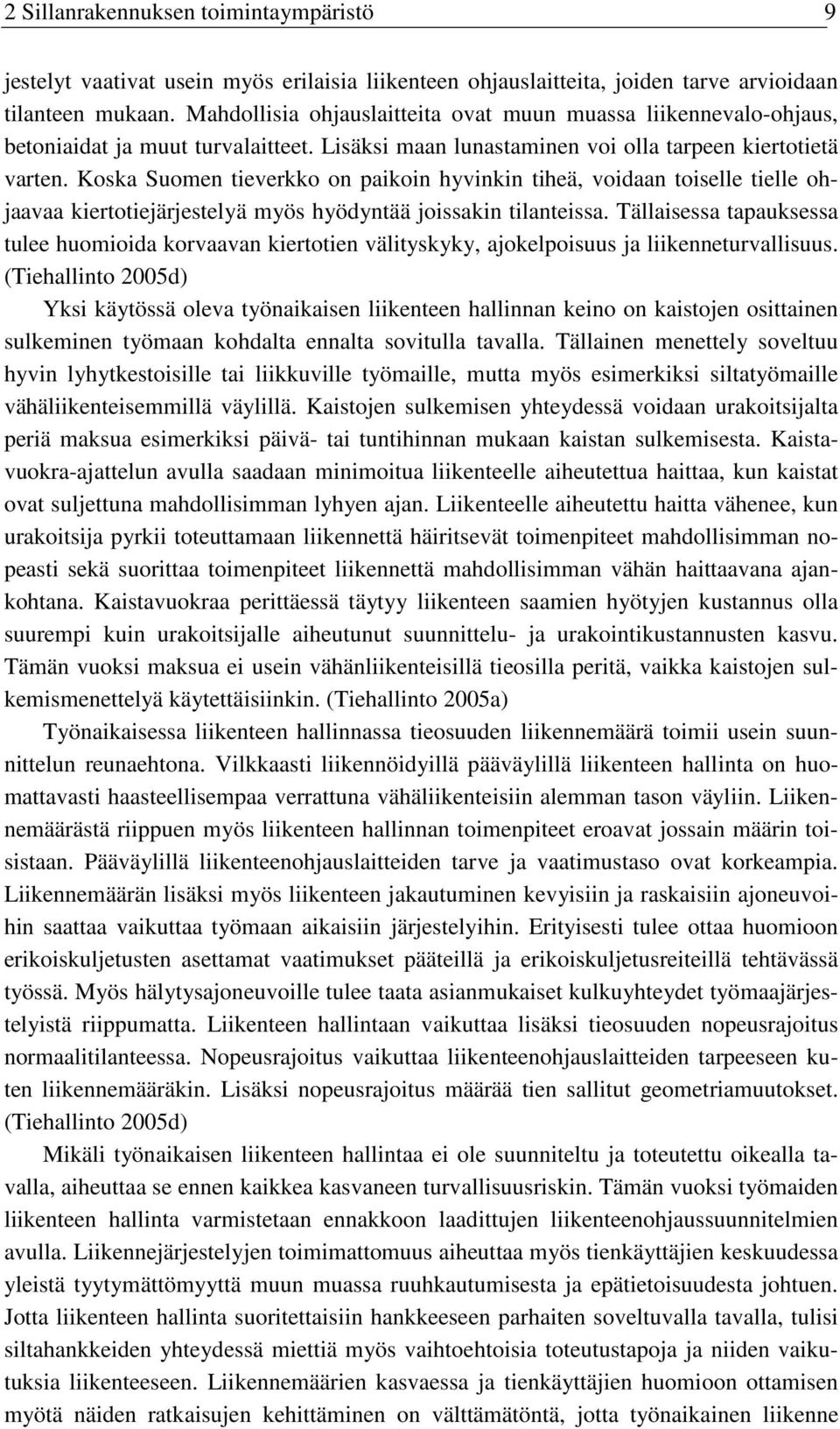 Koska Suomen tieverkko on paikoin hyvinkin tiheä, voidaan toiselle tielle ohjaavaa kiertotiejärjestelyä myös hyödyntää joissakin tilanteissa.