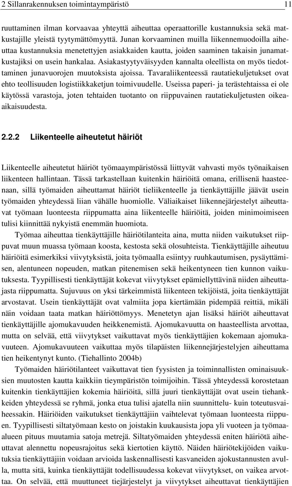 Asiakastyytyväisyyden kannalta oleellista on myös tiedottaminen junavuorojen muutoksista ajoissa. Tavaraliikenteessä rautatiekuljetukset ovat ehto teollisuuden logistiikkaketjun toimivuudelle.