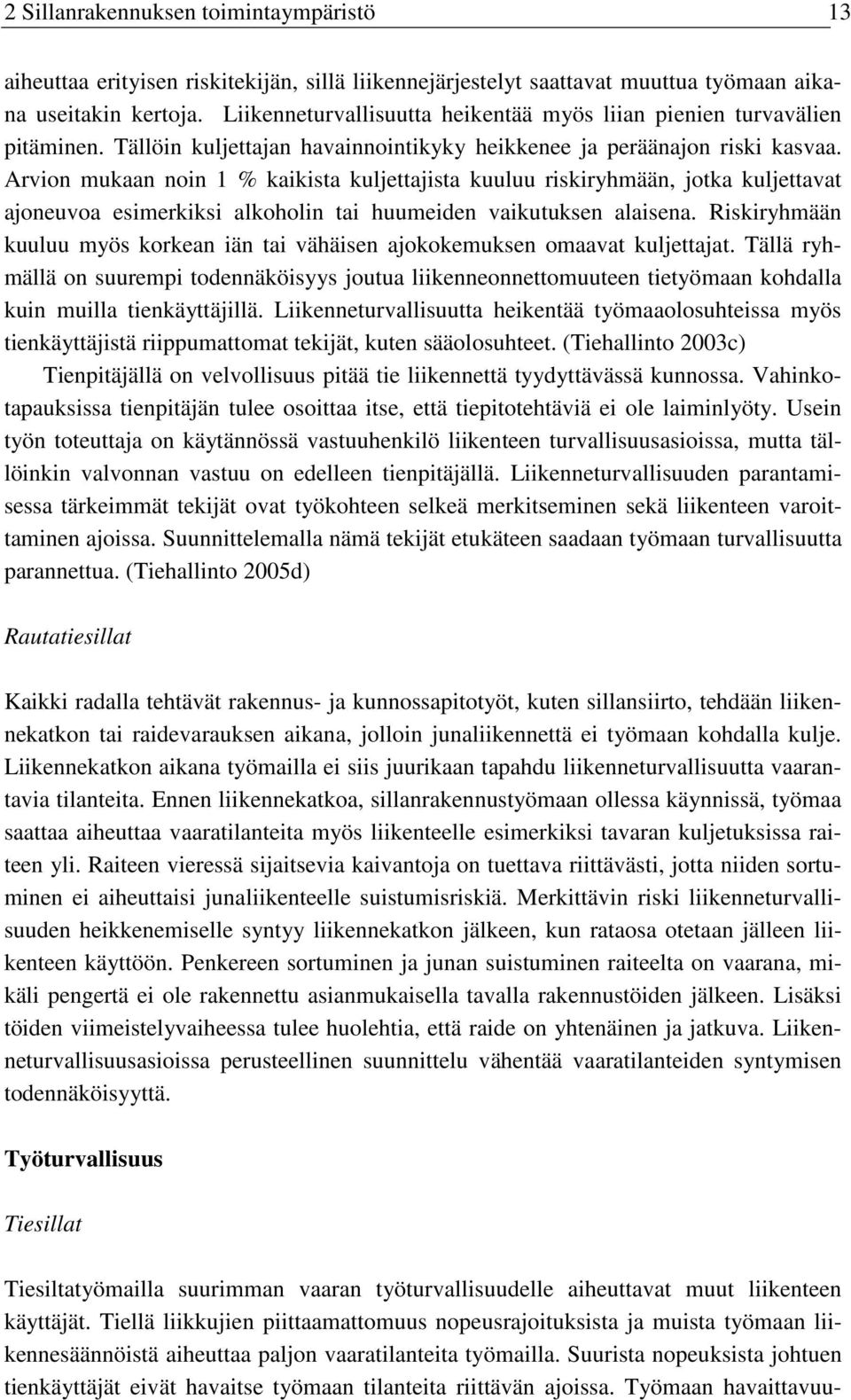 Arvion mukaan noin 1 % kaikista kuljettajista kuuluu riskiryhmään, jotka kuljettavat ajoneuvoa esimerkiksi alkoholin tai huumeiden vaikutuksen alaisena.