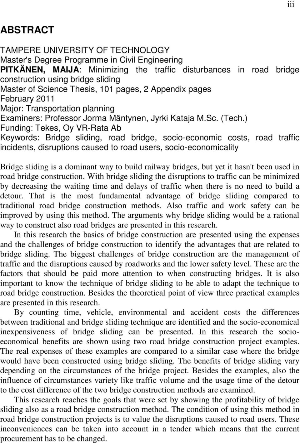 ) Funding: Tekes, Oy VR-Rata Ab Keywords: Bridge sliding, road bridge, socio-economic costs, road traffic incidents, disruptions caused to road users, socio-economicality Bridge sliding is a dominant