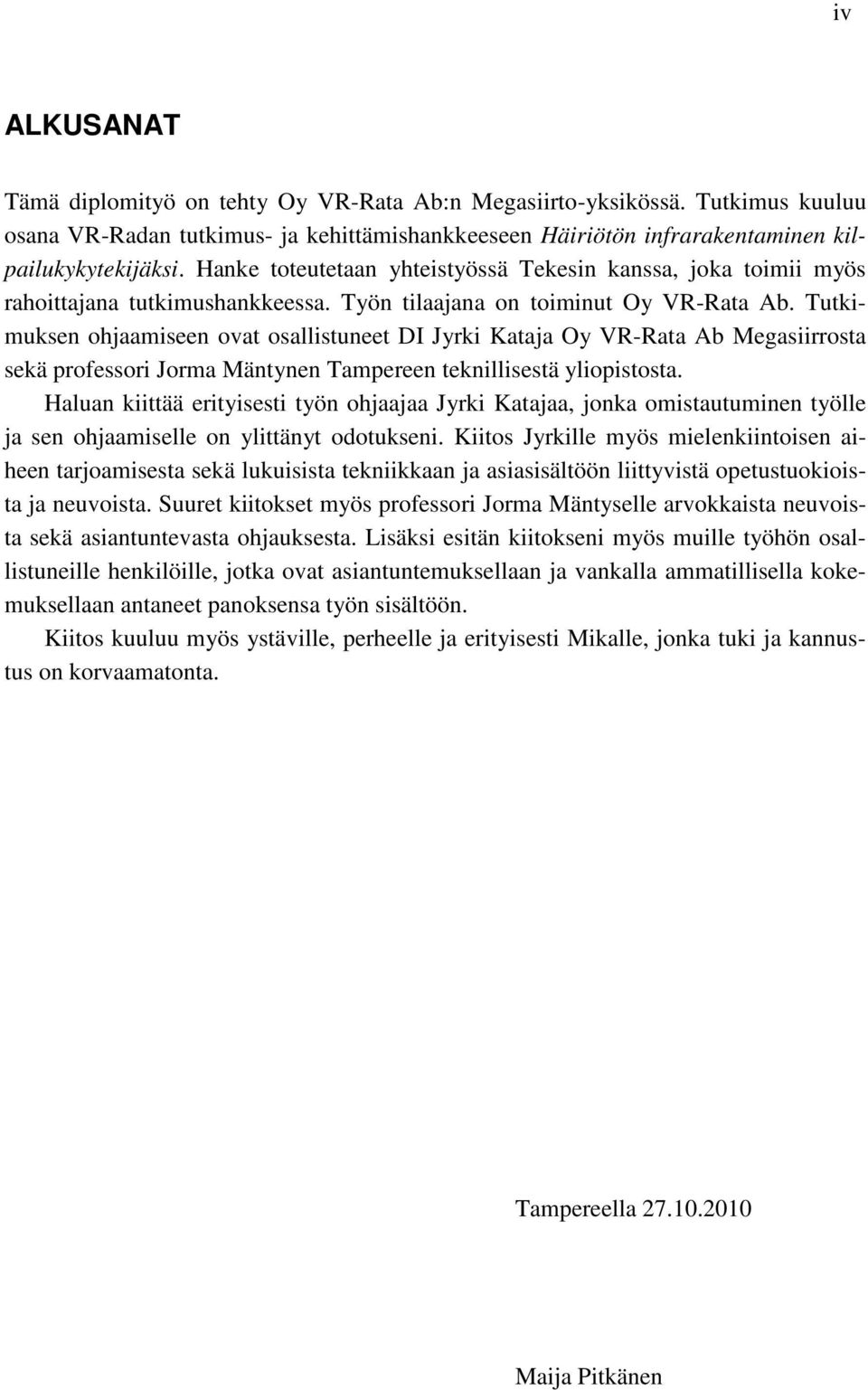 Tutkimuksen ohjaamiseen ovat osallistuneet DI Jyrki Kataja Oy VR-Rata Ab Megasiirrosta sekä professori Jorma Mäntynen Tampereen teknillisestä yliopistosta.