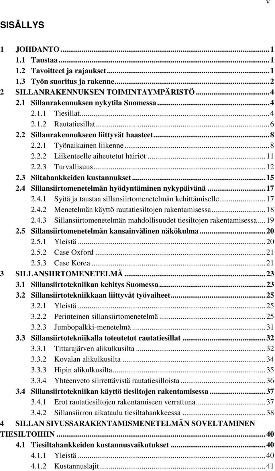 3 Siltahankkeiden kustannukset...15 2.4 Sillansiirtomenetelmän hyödyntäminen nykypäivänä...17 2.4.1 Syitä ja taustaa sillansiirtomenetelmän kehittämiselle...17 2.4.2 Menetelmän käyttö rautatiesiltojen rakentamisessa.